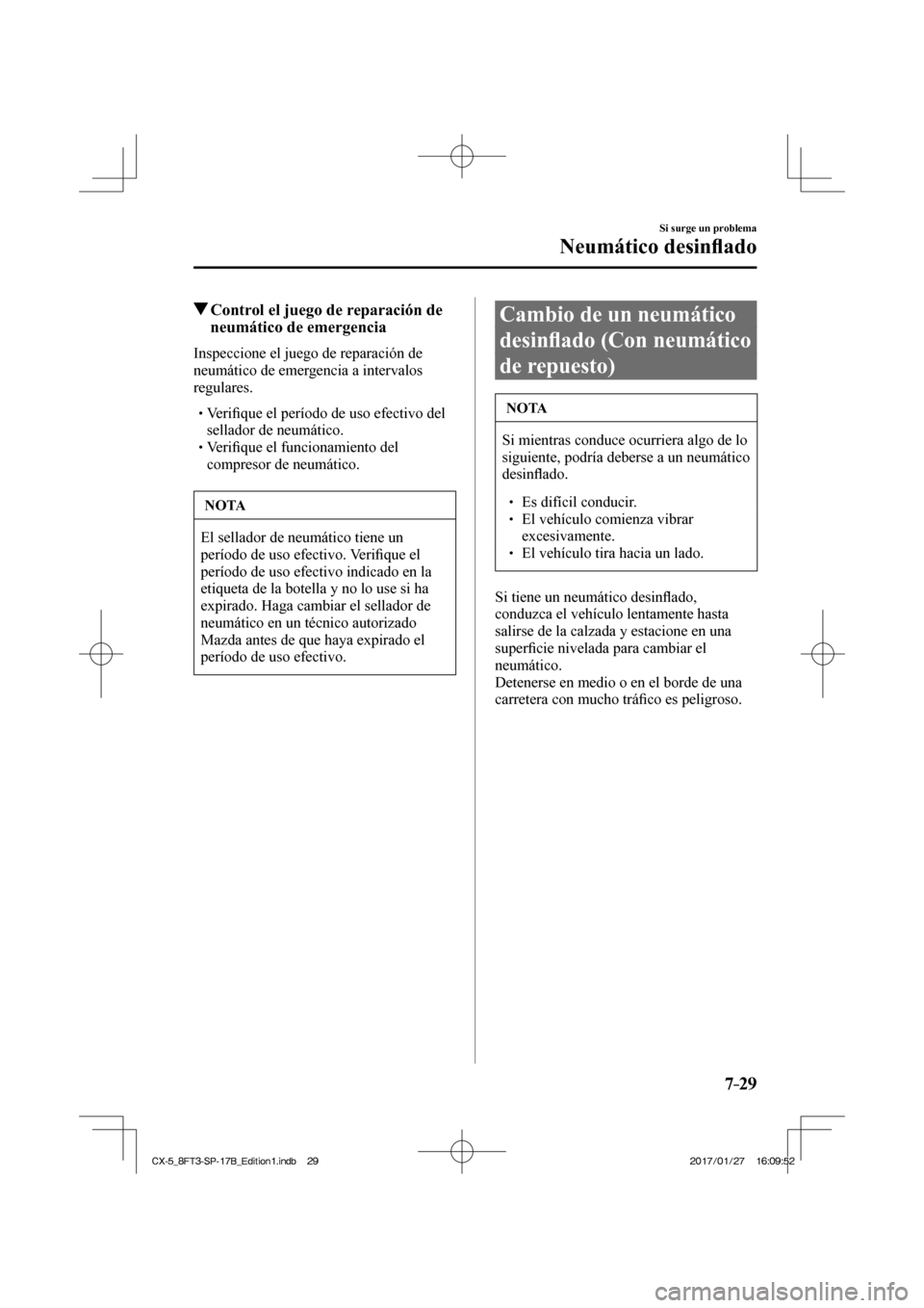 MAZDA MODEL CX-5 2018 Manual del propietario (in Spanish) 7–29
Si surge un problema
Neumático desinfl ado
Control el juego de reparación de
neumático de emergencia
Inspeccione el juego de reparación de
neumático de emergencia a inte MAZDA MODEL CX-5 2018 Manual del propietario (in Spanish) 7–29
Si surge un problema
Neumático desinfl ado
Control el juego de reparación de
neumático de emergencia
Inspeccione el juego de reparación de
neumático de emergencia a inte