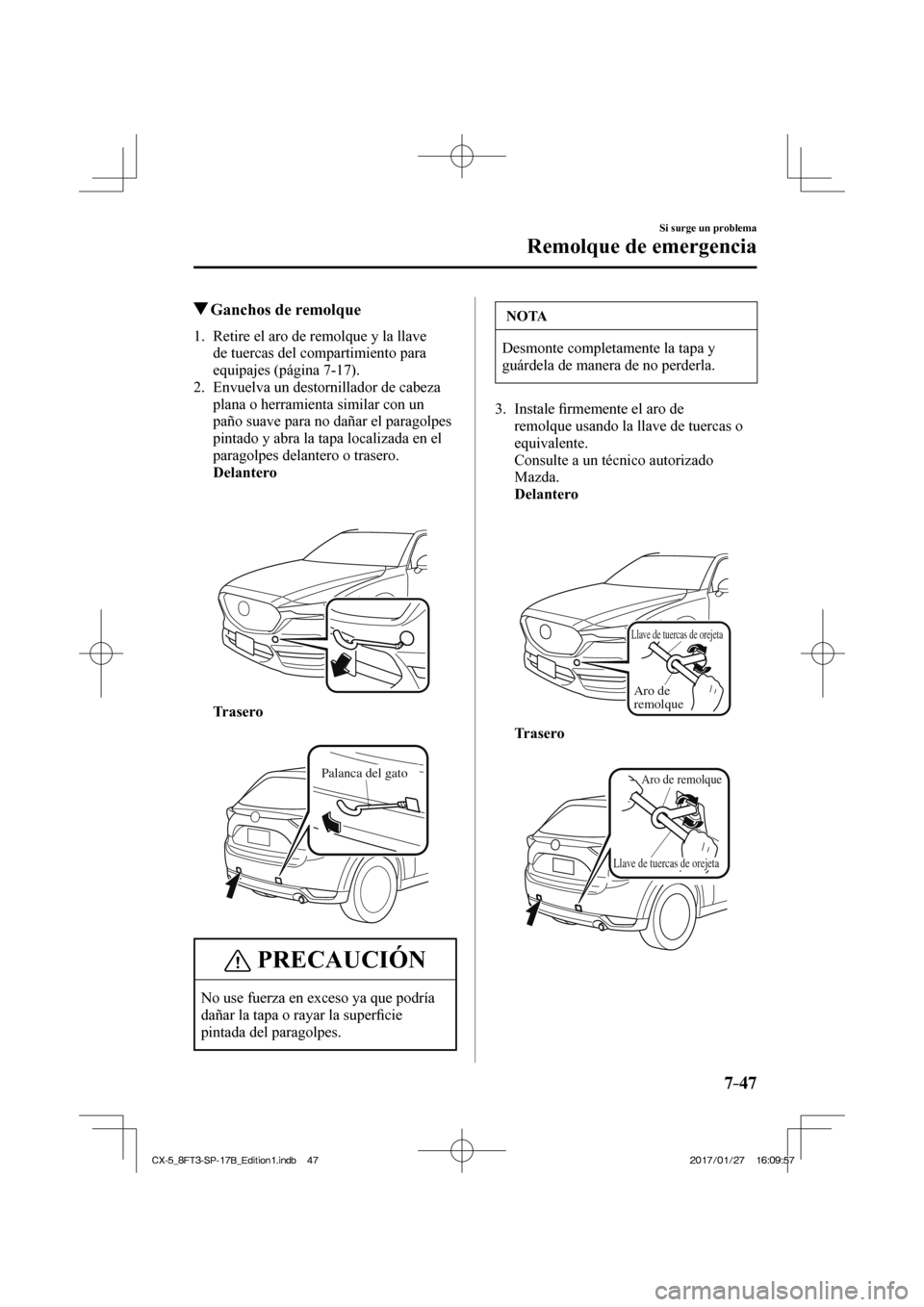 MAZDA MODEL CX-5 2018 Manual del propietario (in Spanish) 7–47
Si surge un problema
Remolque de emergencia
Ganchos de remolque
1. Retire el aro de remolque y la llave de tuercas del compartimiento para
equipajes (página 7-17 ).
2. E MAZDA MODEL CX-5 2018 Manual del propietario (in Spanish) 7–47
Si surge un problema
Remolque de emergencia
Ganchos de remolque
1. Retire el aro de remolque y la llave de tuercas del compartimiento para
equipajes (página 7-17 ).
2. E