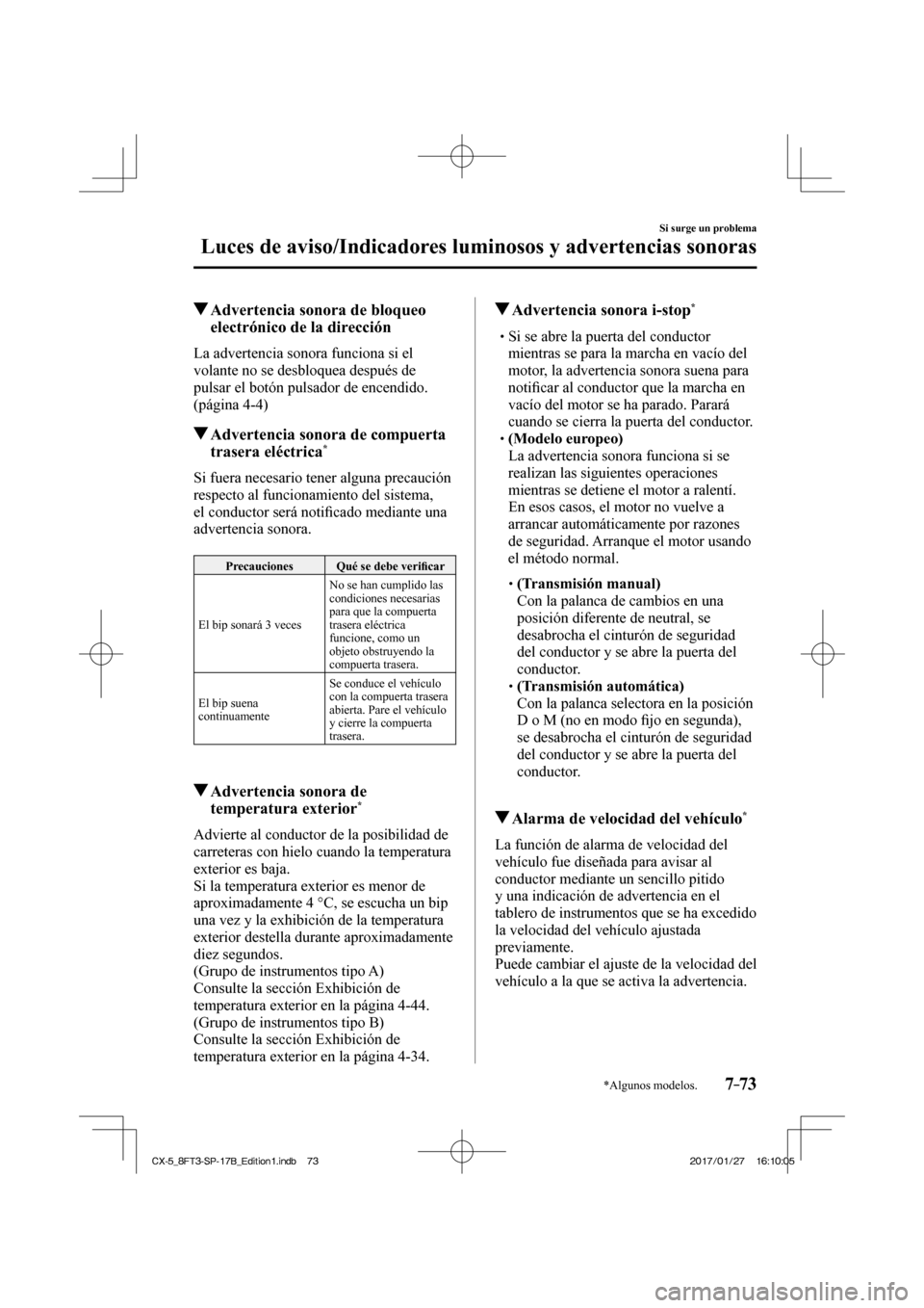 MAZDA MODEL CX-5 2018  Manual del propietario (in Spanish) 7–73
Si surge un problema
Luces de aviso/Indicadores luminosos y advertencias sonoras
*Algunos modelos.
          Advertencia sonora de bloqueo electrónico de la dirección
              La  advert