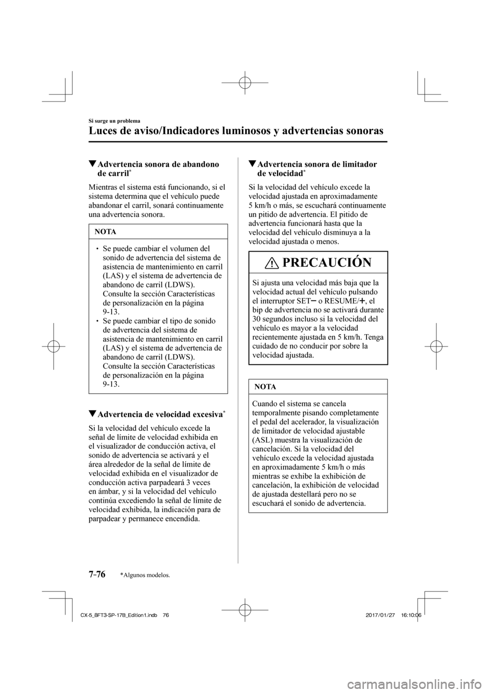 MAZDA MODEL CX-5 2018  Manual del propietario (in Spanish) 7–76
Si surge un problema
Luces de aviso/Indicadores luminosos y advertencias sonoras
*Algunos modelos.
          Advertencia sonora de abandono de carril * 
              Mientras  el  sistema  est