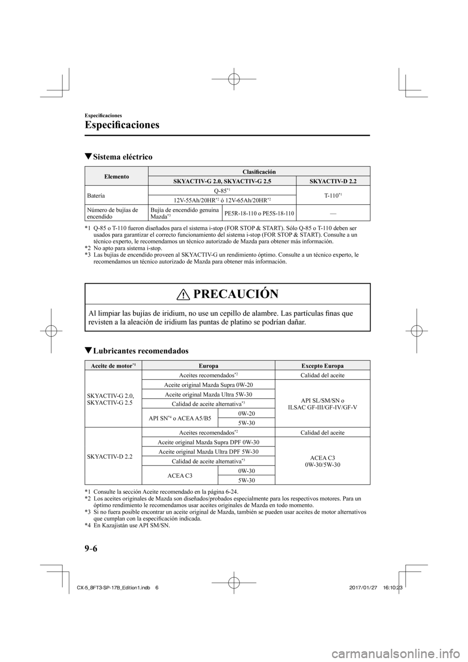 MAZDA MODEL CX-5 2018  Manual del propietario (in Spanish) 9–6
Especiﬁ caciones
Especiﬁ caciones
          Sistema  eléctrico
 Elemento   Clasiﬁ
 cación 
 SKYACTIV-G 2.0, SKYACTIV-G 2.5   SKYACTIV-D 2.2 
 Batería   Q-85 
*1  
 T-110 *1  
 12V-55Ah/