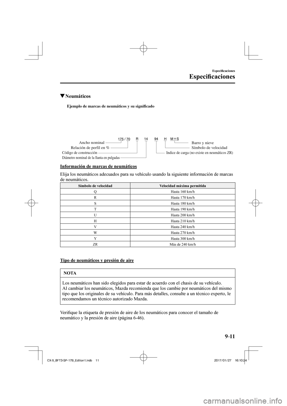MAZDA MODEL CX-5 2018  Manual del propietario (in Spanish) 9–11
Especiﬁ caciones
Especiﬁ caciones
          Neumáticos
           
Ejemplo de marcas de neumáticos y su significado
Ancho nominal
Relación de perfil en %
Código de construcción
Barro y
