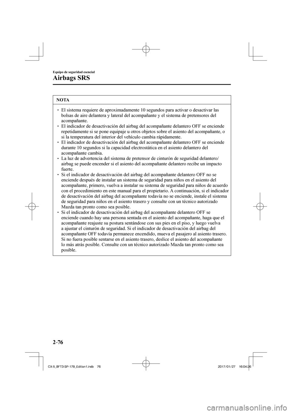 MAZDA MODEL CX-5 2018 Manual del propietario (in Spanish) 2–76
Equipo de seguridad esencial
Airbags SRS
NOTA
El sistema requiere de aproximadamente 10 segundos para activar o desact\
ivar las bolsas de aire delantera y lateral del acompañan MAZDA MODEL CX-5 2018 Manual del propietario (in Spanish) 2–76
Equipo de seguridad esencial
Airbags SRS
NOTA
El sistema requiere de aproximadamente 10 segundos para activar o desact\
ivar las bolsas de aire delantera y lateral del acompañan