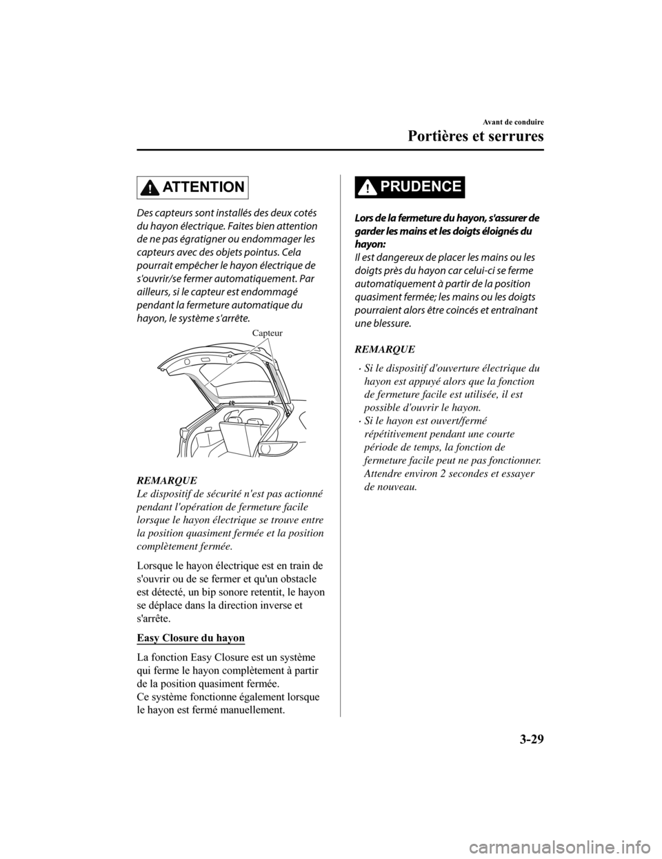 MAZDA MODEL CX-5 2018 Manuel du propriétaire (in French) ATTENTION
Des capteurs sont installés des deux cotés
du hayon électrique. Faites bien attention
de ne pas égratigner ou endommager les
capteurs avec des objets pointus. Cela
pourrait empêcher le MAZDA MODEL CX-5 2018 Manuel du propriétaire (in French) ATTENTION
Des capteurs sont installés des deux cotés
du hayon électrique. Faites bien attention
de ne pas égratigner ou endommager les
capteurs avec des objets pointus. Cela
pourrait empêcher le