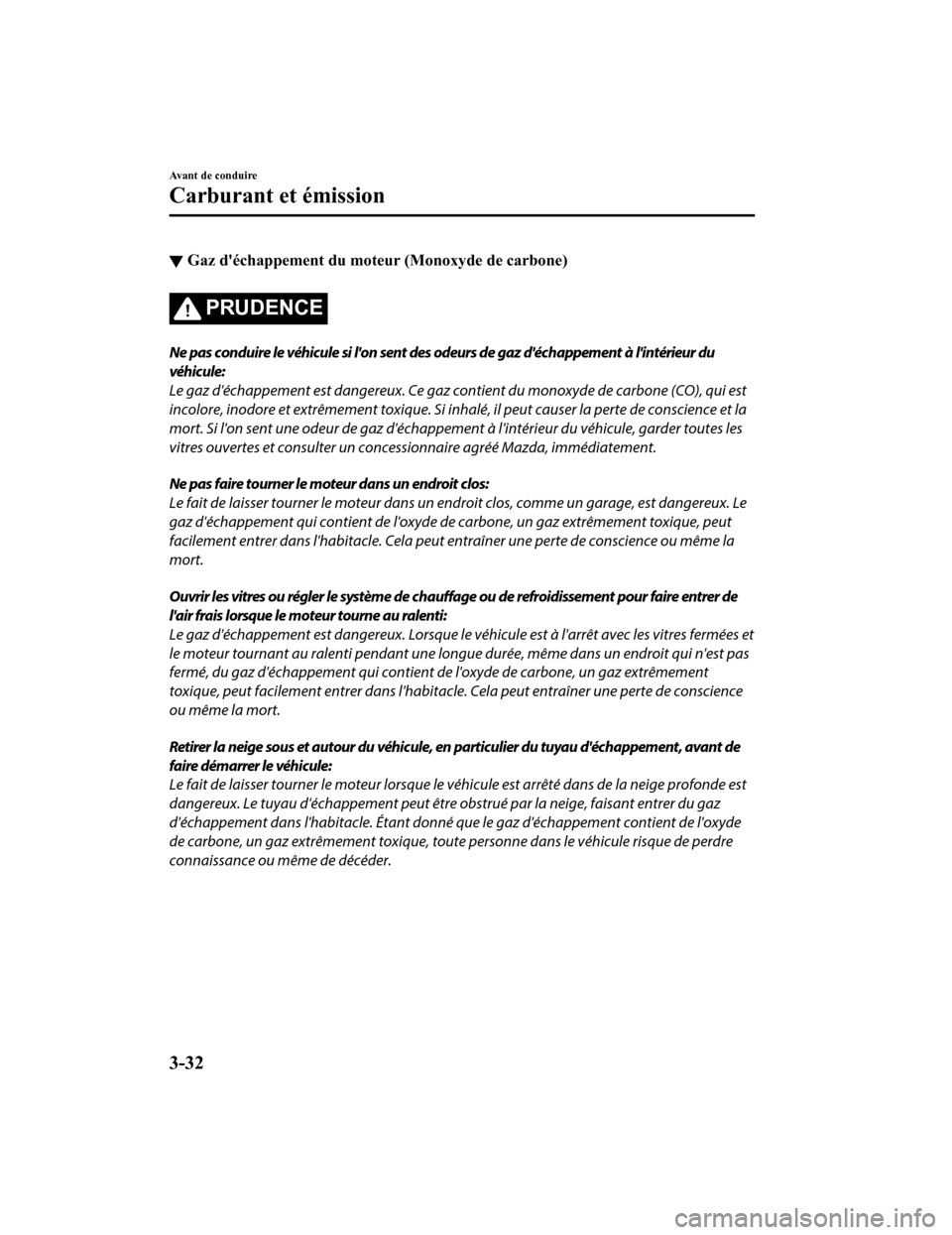 MAZDA MODEL CX-5 2018 Manuel du propriétaire (in French) ▼Gaz déchappement du moteur (Monoxyde de carbone)
PRUDENCE
Ne pas conduire le véhicule si lon sent des odeurs de gaz déchappement à lintérieur du
véhicule:
Le gaz déchappement est danger MAZDA MODEL CX-5 2018 Manuel du propriétaire (in French) ▼Gaz déchappement du moteur (Monoxyde de carbone)
PRUDENCE
Ne pas conduire le véhicule si lon sent des odeurs de gaz déchappement à lintérieur du
véhicule:
Le gaz déchappement est danger