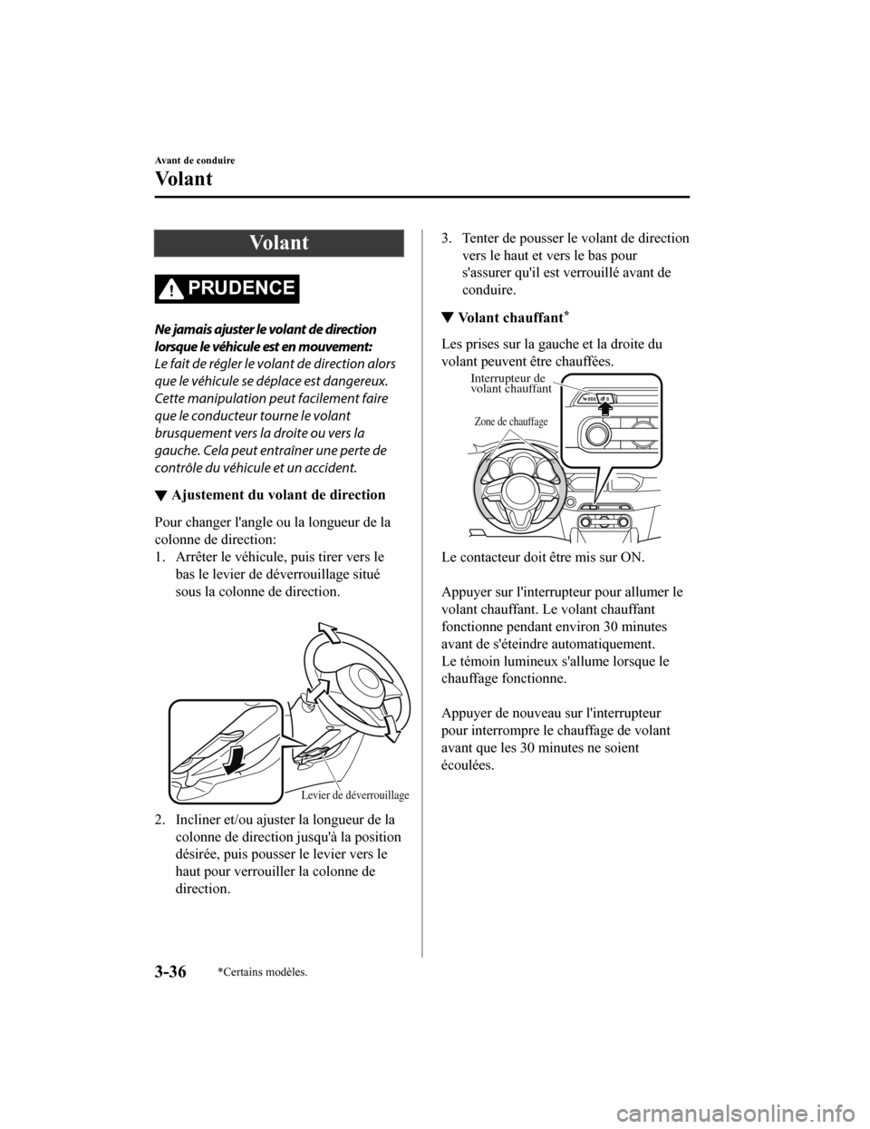 MAZDA MODEL CX-5 2018 Manuel du propriétaire (in French) Vo l a n t
PRUDENCE
Ne jamais ajuster le volant de direction
lorsque le véhicule est en mouvement:
Le fait de régler le volant de direction alors
que le véhicule se déplace est dangereux.
Cette ma MAZDA MODEL CX-5 2018 Manuel du propriétaire (in French) Vo l a n t
PRUDENCE
Ne jamais ajuster le volant de direction
lorsque le véhicule est en mouvement:
Le fait de régler le volant de direction alors
que le véhicule se déplace est dangereux.
Cette ma