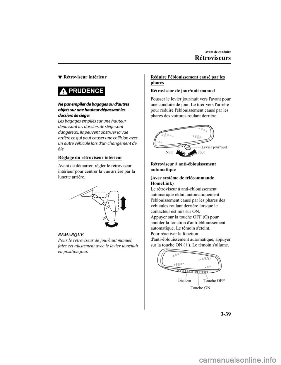 MAZDA MODEL CX-5 2018  Manuel du propriétaire (in French) ▼Rétroviseur intérieur
PRUDENCE
Ne pas empiler de bagages ou dautres
objets sur une hauteur dépassant les
dossiers de siège:
Les bagages empilés sur une hauteur
dépassant les dossiers de siè