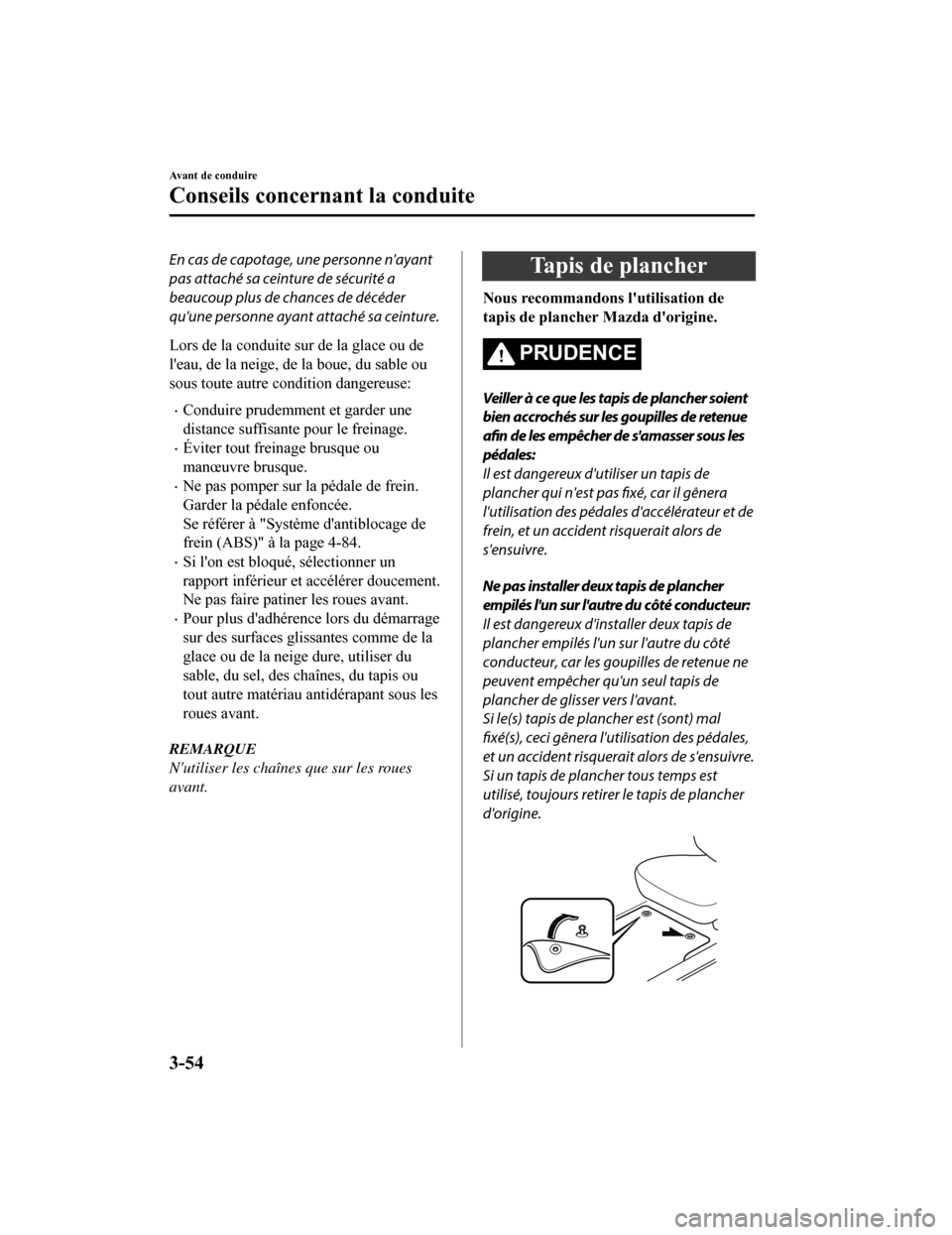 MAZDA MODEL CX-5 2018 Manuel du propriétaire (in French) En cas de capotage, une personne nayant
pas attaché sa ceinture de sécurité a
beaucoup plus de chances de décéder
quune personne ayant attaché sa ceinture.
Lors de la conduite sur de la glace MAZDA MODEL CX-5 2018 Manuel du propriétaire (in French) En cas de capotage, une personne nayant
pas attaché sa ceinture de sécurité a
beaucoup plus de chances de décéder
quune personne ayant attaché sa ceinture.
Lors de la conduite sur de la glace