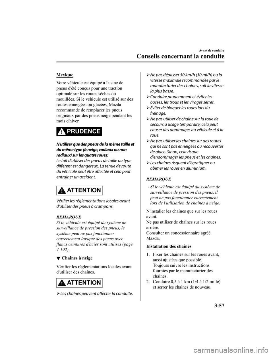 MAZDA MODEL CX-5 2018 Manuel du propriétaire (in French) Mexique
Votre véhicule est équipé à lusine de
pneus dété conçus pour une traction
optimale sur les routes sèches ou
mouillées. Si le véhicule est utilisé sur des
routes enneigées ou glac MAZDA MODEL CX-5 2018 Manuel du propriétaire (in French) Mexique
Votre véhicule est équipé à lusine de
pneus dété conçus pour une traction
optimale sur les routes sèches ou
mouillées. Si le véhicule est utilisé sur des
routes enneigées ou glac