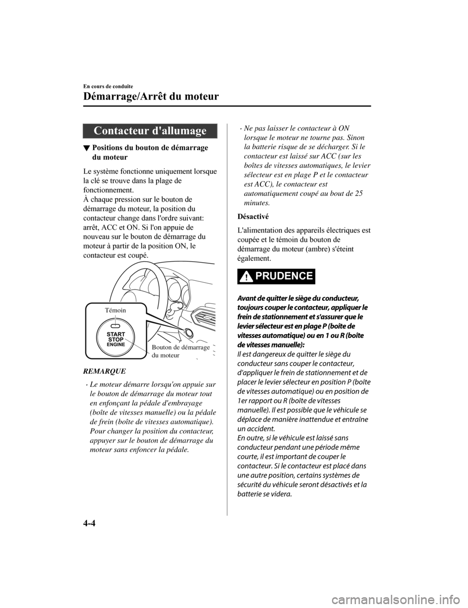 MAZDA MODEL CX-5 2018 Manuel du propriétaire (in French) Contacteur dallumage
▼Positions du bouton de démarrage
du moteur
Le système fonctionne uniquement lorsque
la clé se trouve dans la plage de
fonctionnement.
À chaque pression sur le bouton de
d MAZDA MODEL CX-5 2018 Manuel du propriétaire (in French) Contacteur dallumage
▼Positions du bouton de démarrage
du moteur
Le système fonctionne uniquement lorsque
la clé se trouve dans la plage de
fonctionnement.
À chaque pression sur le bouton de
d