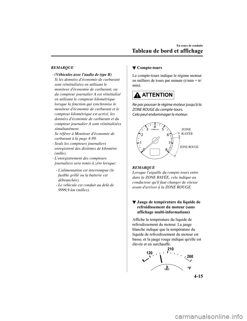 MAZDA MODEL CX-5 2018  Manuel du propriétaire (in French) REMARQUE
(Véhicules avec laudio de type B)
Si les données déconomie de carburant
sont réinitialisées en utilisant le
moniteur déconomie de carburant, ou
du compteur journalier A est réini
