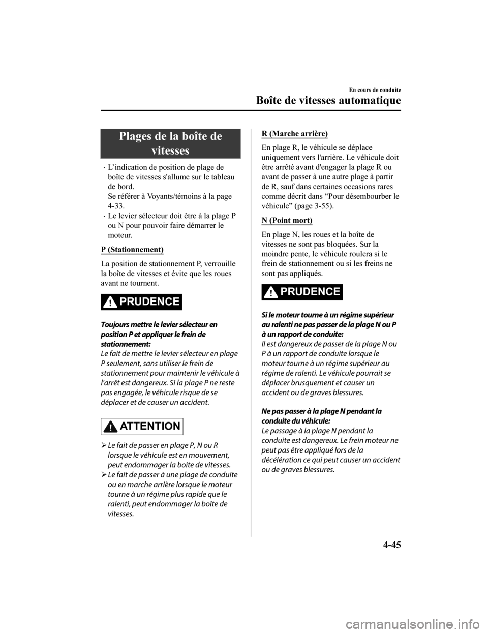 MAZDA MODEL CX-5 2018 Manuel du propriétaire (in French) Plages de la boîte devitesses
L’indication de position de plage de
boîte de vitesses sallume sur le tableau
de bord.
Se référer à Voyants/témoins à la page
4-33.
Le levier sélecteur d MAZDA MODEL CX-5 2018 Manuel du propriétaire (in French) Plages de la boîte devitesses
L’indication de position de plage de
boîte de vitesses sallume sur le tableau
de bord.
Se référer à Voyants/témoins à la page
4-33.
Le levier sélecteur d