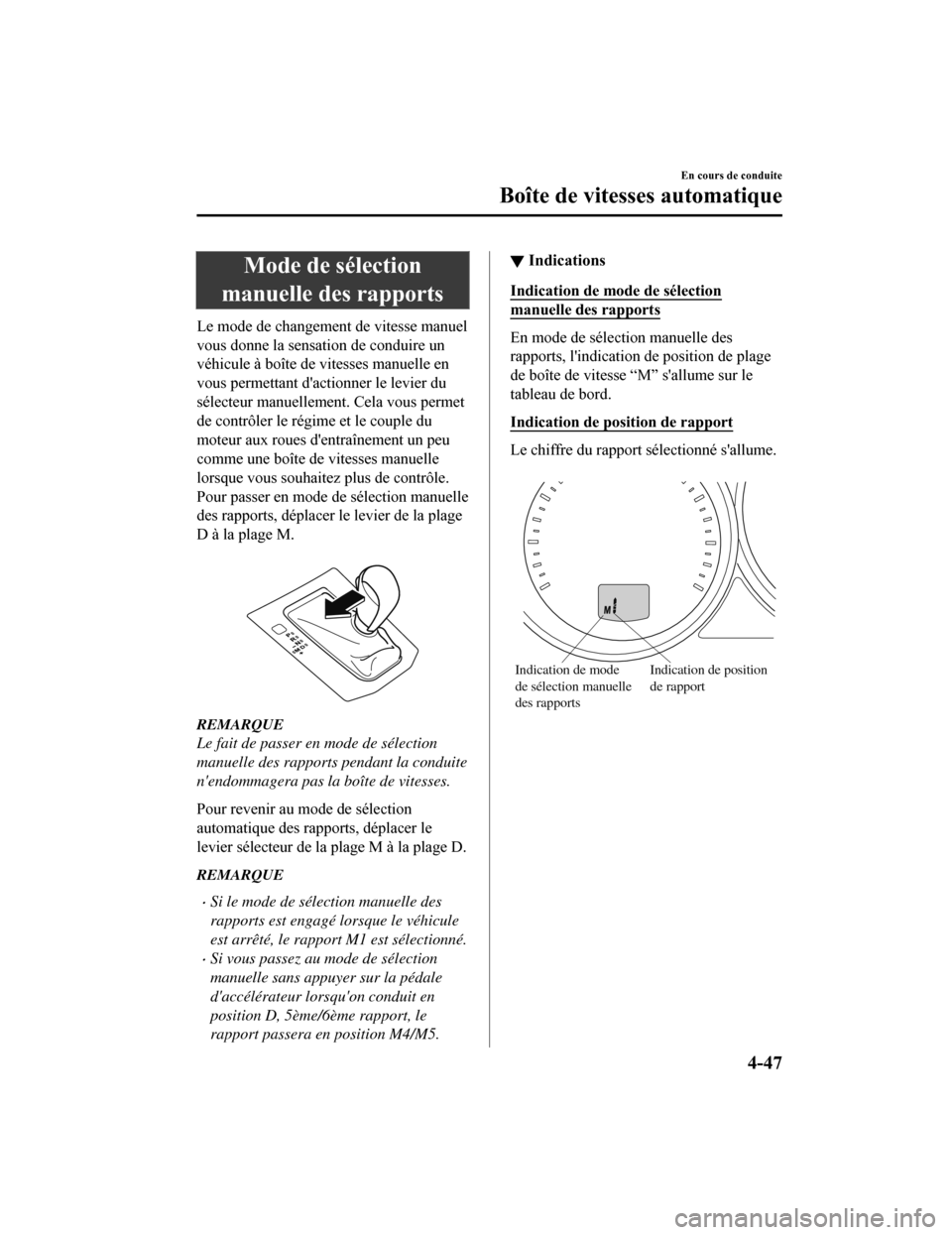 MAZDA MODEL CX-5 2018 Manuel du propriétaire (in French) Mode de sélection
manuelle des rapports
Le mode de changement de vitesse manuel
vous donne la sensation de conduire un
véhicule à boîte de vitesses manuelle en
vous permettant dactionner le levie MAZDA MODEL CX-5 2018 Manuel du propriétaire (in French) Mode de sélection
manuelle des rapports
Le mode de changement de vitesse manuel
vous donne la sensation de conduire un
véhicule à boîte de vitesses manuelle en
vous permettant dactionner le levie