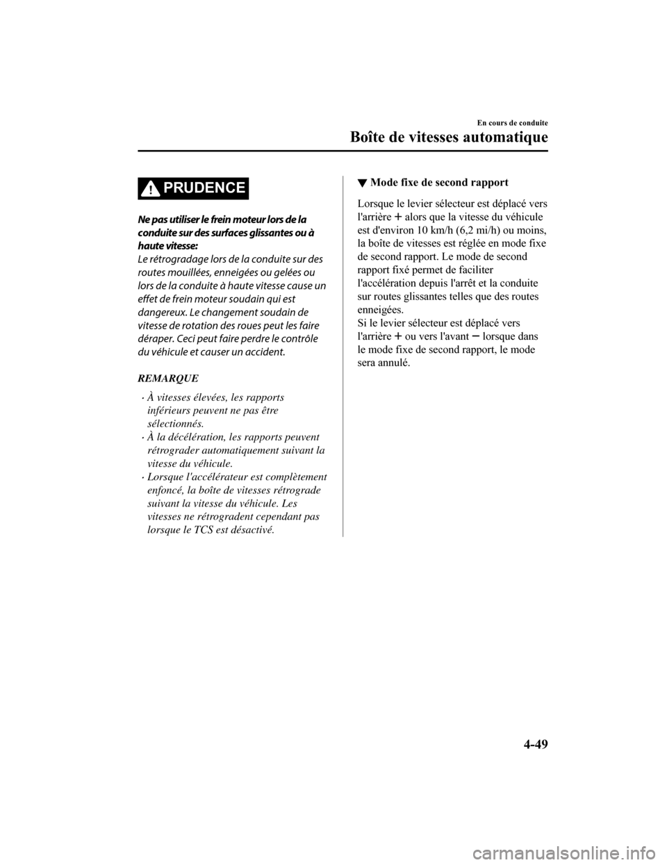 MAZDA MODEL CX-5 2018 Manuel du propriétaire (in French) PRUDENCE
Ne pas utiliser le frein moteur lors de la
conduite sur des surfaces glissantes ou à
haute vitesse:
Le rétrogradage lors de la conduite sur des
routes mouillées, enneigées ou gelées ou
l MAZDA MODEL CX-5 2018 Manuel du propriétaire (in French) PRUDENCE
Ne pas utiliser le frein moteur lors de la
conduite sur des surfaces glissantes ou à
haute vitesse:
Le rétrogradage lors de la conduite sur des
routes mouillées, enneigées ou gelées ou
l