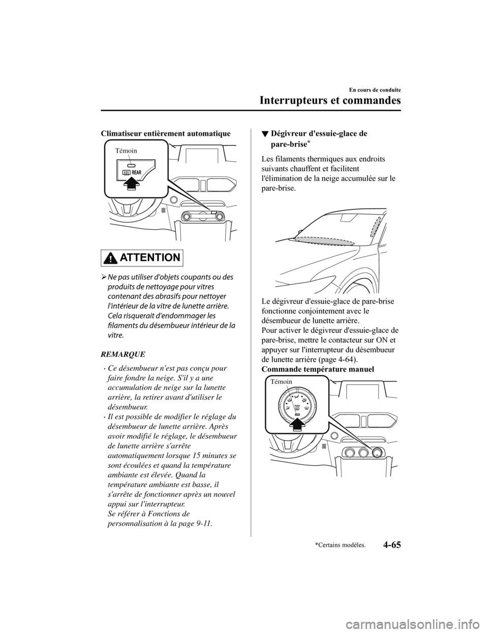 MAZDA MODEL CX-5 2018 Manuel du propriétaire (in French) Climatiseur entièrement automatique
Témoin
ATTENTION
Ne pas utiliser dobjets coupants ou des
produits de nettoyage pour vitres
contenant des abrasifs pour nettoyer
lintérieur de la vitre de lu MAZDA MODEL CX-5 2018 Manuel du propriétaire (in French) Climatiseur entièrement automatique
Témoin
ATTENTION
Ne pas utiliser dobjets coupants ou des
produits de nettoyage pour vitres
contenant des abrasifs pour nettoyer
lintérieur de la vitre de lu