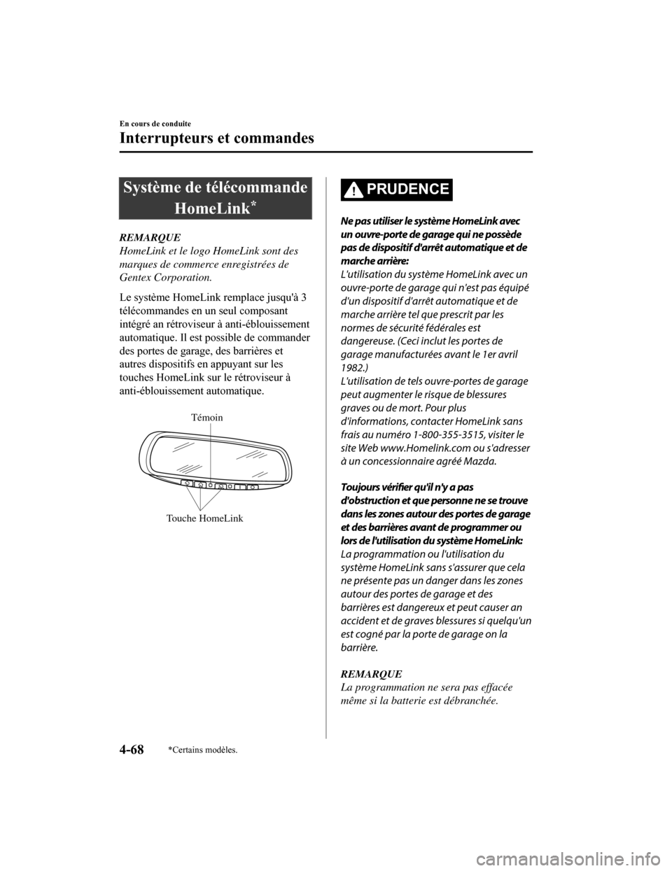 MAZDA MODEL CX-5 2018 Manuel du propriétaire (in French) Système de télécommandeHomeLink
*
REMARQUE
HomeLink et le logo HomeLink sont des
marques de commerce enregistrées de
Gentex Corporation.
Le système HomeLink remplace jusquà 3
télécommandes en MAZDA MODEL CX-5 2018 Manuel du propriétaire (in French) Système de télécommandeHomeLink
*
REMARQUE
HomeLink et le logo HomeLink sont des
marques de commerce enregistrées de
Gentex Corporation.
Le système HomeLink remplace jusquà 3
télécommandes en