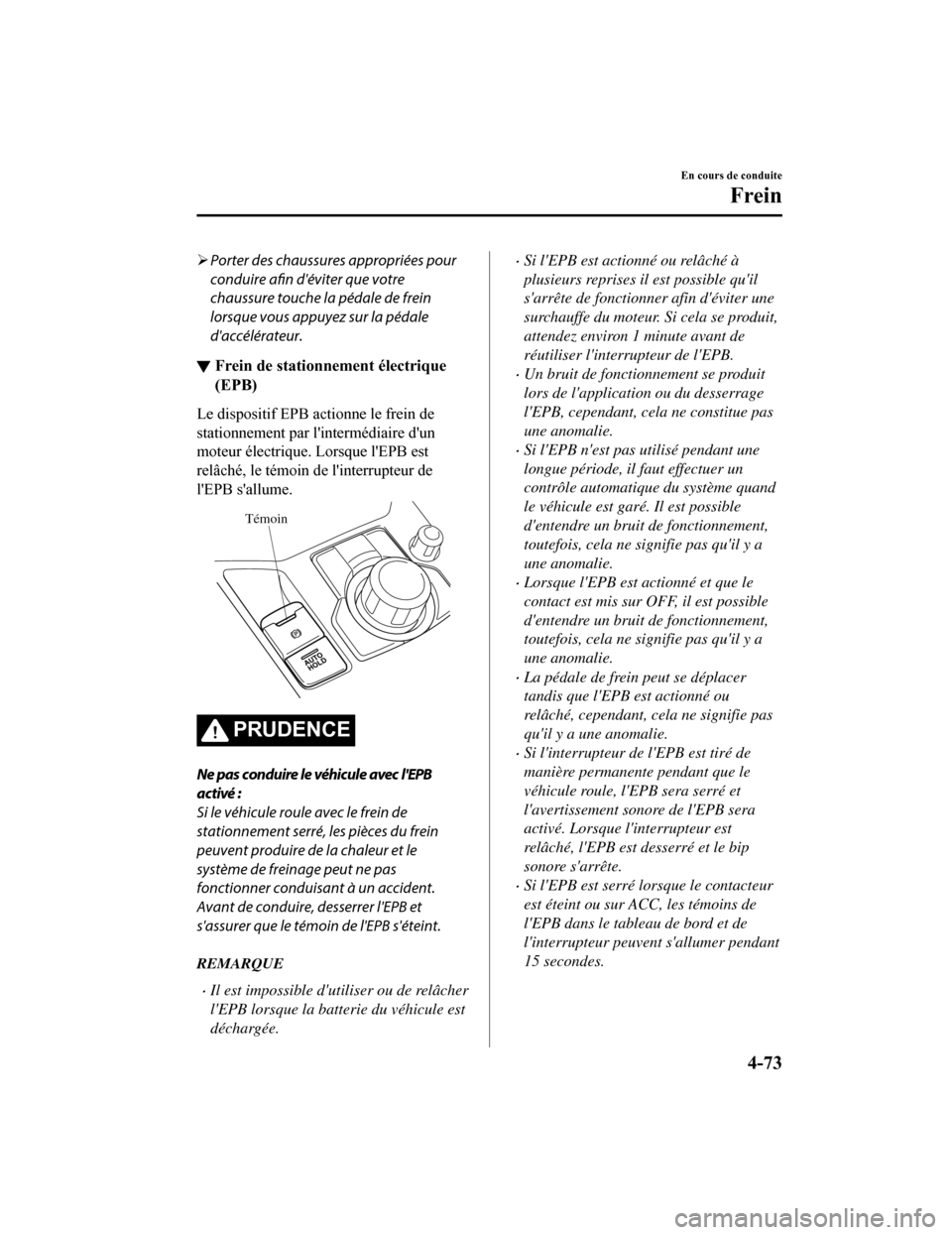 MAZDA MODEL CX-5 2018 Manuel du propriétaire (in French) Porter des chaussures appropriées pour
conduire afin déviter que votre
chaussure touche la pédale de frein
lorsque vous appuyez sur la pédale
daccélérateur.
▼ Frein de stationnement élec MAZDA MODEL CX-5 2018 Manuel du propriétaire (in French) Porter des chaussures appropriées pour
conduire afin déviter que votre
chaussure touche la pédale de frein
lorsque vous appuyez sur la pédale
daccélérateur.
▼ Frein de stationnement élec