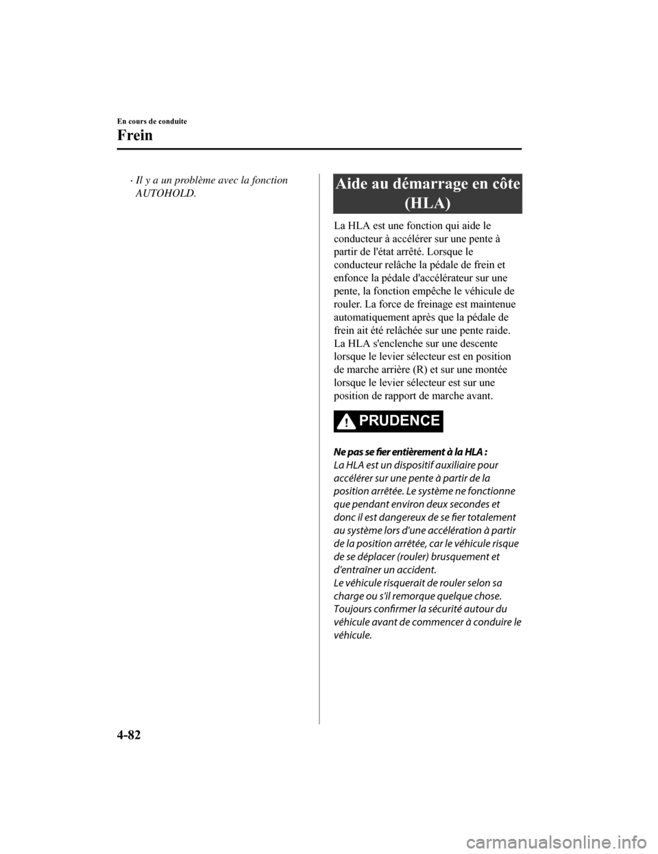 MAZDA MODEL CX-5 2018 Manuel du propriétaire (in French) Il y a un problème avec la fonction
AUTOHOLD.Aide au démarrage en côte(HLA)
La HLA est une fonc tion qui aide le
conducteur à accélérer sur une pente à
partir de létat arrêté. Lorsque le MAZDA MODEL CX-5 2018 Manuel du propriétaire (in French) Il y a un problème avec la fonction
AUTOHOLD.Aide au démarrage en côte(HLA)
La HLA est une fonc tion qui aide le
conducteur à accélérer sur une pente à
partir de létat arrêté. Lorsque le