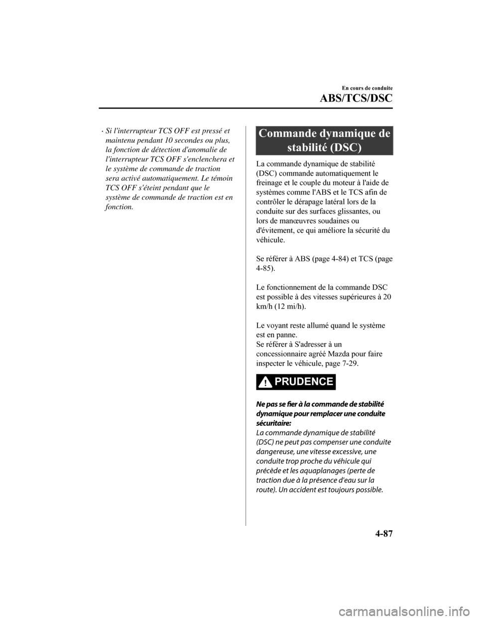 MAZDA MODEL CX-5 2018 Manuel du propriétaire (in French) Si linterrupteur TCS OFF est pressé et
maintenu pendant 10 secondes ou plus,
la fonction de détection danomalie de
linterrupteur TCS OFF senclenchera et
le système de commande de traction
se MAZDA MODEL CX-5 2018 Manuel du propriétaire (in French) Si linterrupteur TCS OFF est pressé et
maintenu pendant 10 secondes ou plus,
la fonction de détection danomalie de
linterrupteur TCS OFF senclenchera et
le système de commande de traction
se
