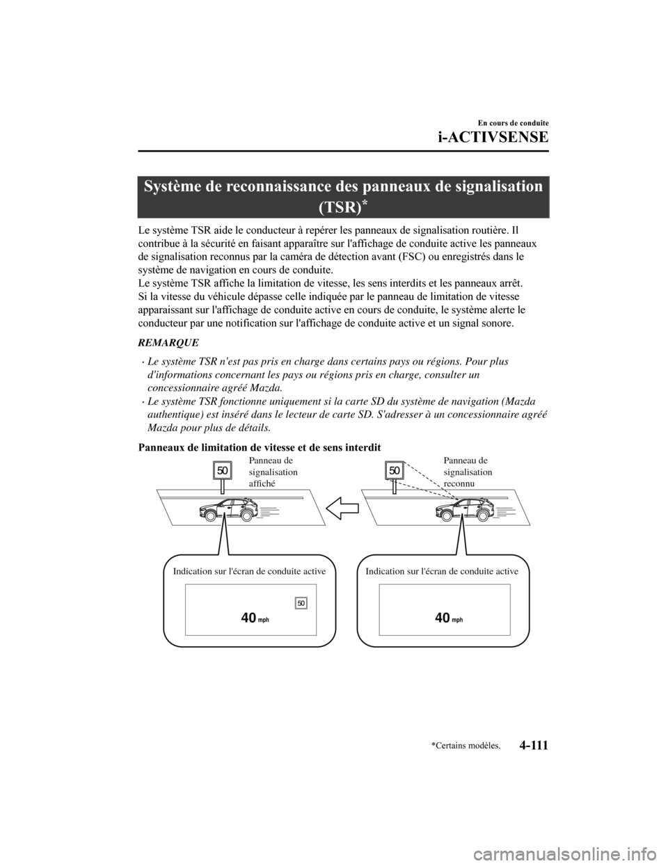 MAZDA MODEL CX-5 2018  Manuel du propriétaire (in French) Système de reconnaissance des panneaux de signalisation
(TSR)
*
Le système TSR aide le conducteur à repérer les panneaux de sig nalisation routière. Il
contribue à la sécurité en faisant appar