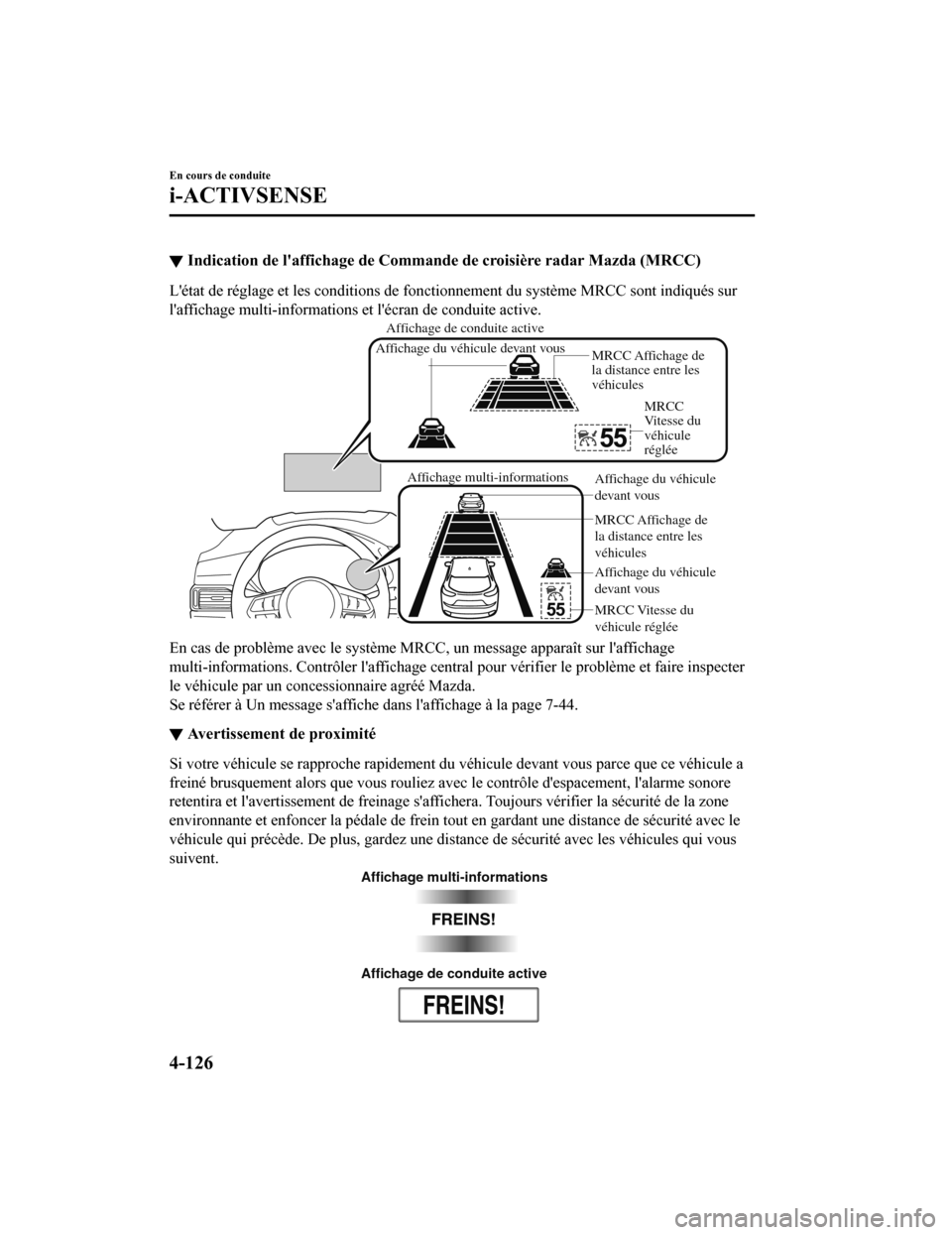 MAZDA MODEL CX-5 2018 Manuel du propriétaire (in French) ▼Indication de laffichage de Comma
nde de croisière radar Mazda (MRCC)
Létat de réglage et les conditions de fonctionnement du systèm e MRCC sont indiqués sur
laffichage multi-informations MAZDA MODEL CX-5 2018 Manuel du propriétaire (in French) ▼Indication de laffichage de Comma
nde de croisière radar Mazda (MRCC)
Létat de réglage et les conditions de fonctionnement du systèm e MRCC sont indiqués sur
laffichage multi-informations