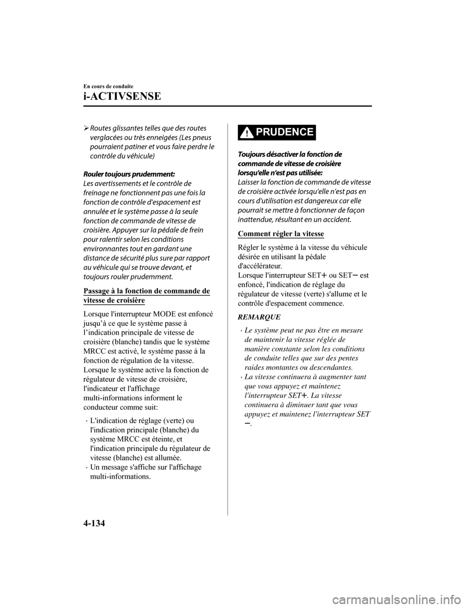 MAZDA MODEL CX-5 2018 Manuel du propriétaire (in French) Routes glissantes telles que des routes
verglacées ou très enneigées (Les pneus
pourraient patiner et vous faire perdre le
contrôle du véhicule)
Rouler toujours prudemment:
Les avertissements MAZDA MODEL CX-5 2018 Manuel du propriétaire (in French) Routes glissantes telles que des routes
verglacées ou très enneigées (Les pneus
pourraient patiner et vous faire perdre le
contrôle du véhicule)
Rouler toujours prudemment:
Les avertissements