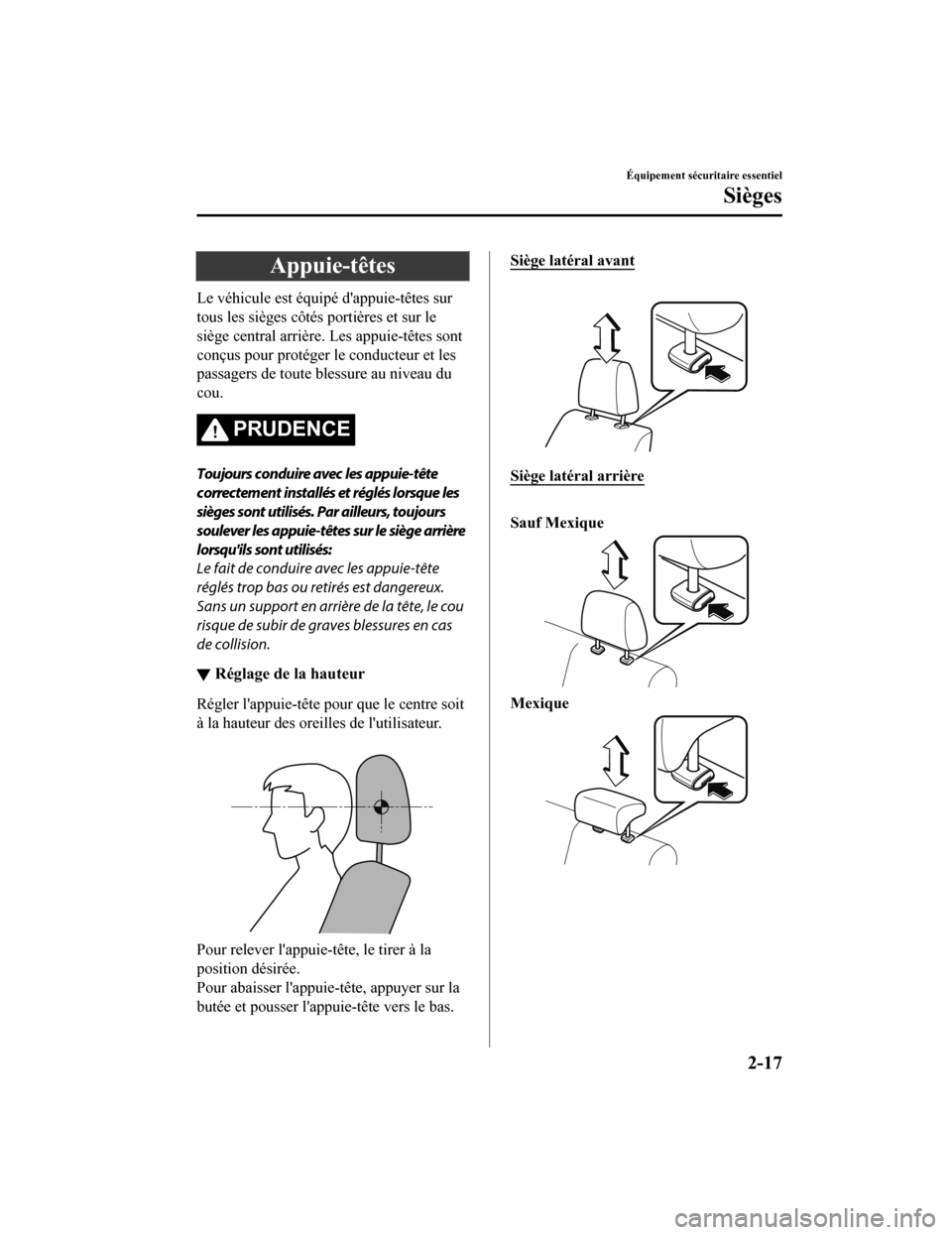 MAZDA MODEL CX-5 2018  Manuel du propriétaire (in French) Appuie-têtes
Le véhicule est équipé dappuie-têtes sur
tous les sièges côtés portières et sur le
siège central arrière. Les appuie-têtes sont
conçus pour protéger le conducteur et les
pa