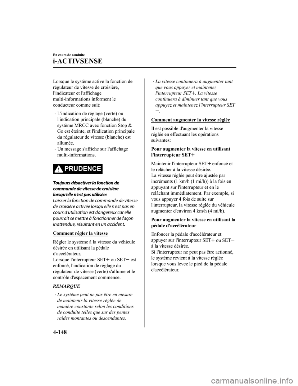 MAZDA MODEL CX-5 2018 Manuel du propriétaire (in French) Lorsque le système active la fonction de
régulateur de vitesse de croisière,
lindicateur et laffichage
multi-informations informent le
conducteur comme suit:
Lindication de réglage (verte) o MAZDA MODEL CX-5 2018 Manuel du propriétaire (in French) Lorsque le système active la fonction de
régulateur de vitesse de croisière,
lindicateur et laffichage
multi-informations informent le
conducteur comme suit:
Lindication de réglage (verte) o