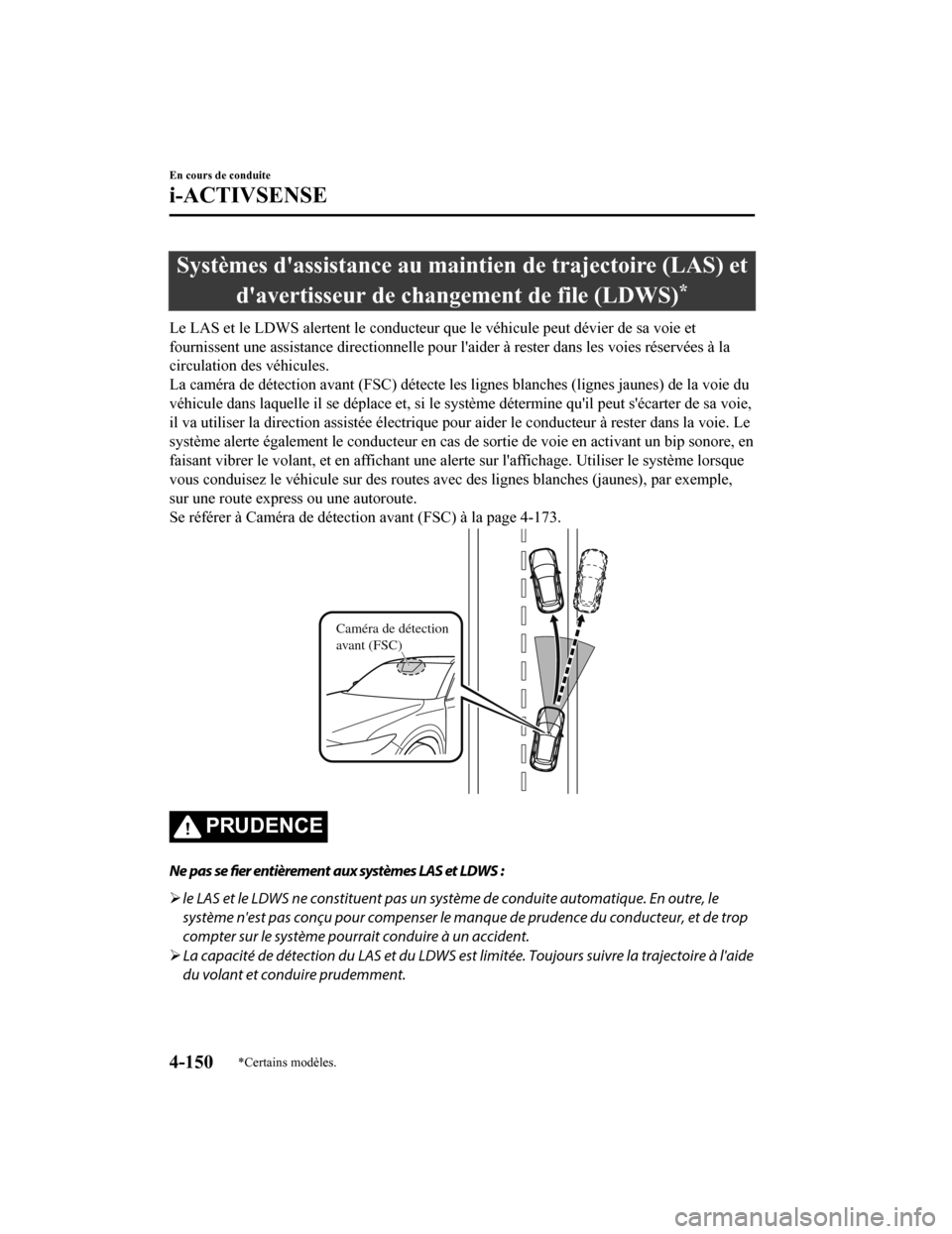 MAZDA MODEL CX-5 2018 Manuel du propriétaire (in French) Systèmes dassistance au maintien de trajectoire (LAS) et
davertisseur de changement de file (LDWS)
*
Le LAS et le LDWS alertent le conducteur que le véhicule peut dévier de sa voie et
fournissent MAZDA MODEL CX-5 2018 Manuel du propriétaire (in French) Systèmes dassistance au maintien de trajectoire (LAS) et
davertisseur de changement de file (LDWS)
*
Le LAS et le LDWS alertent le conducteur que le véhicule peut dévier de sa voie et
fournissent