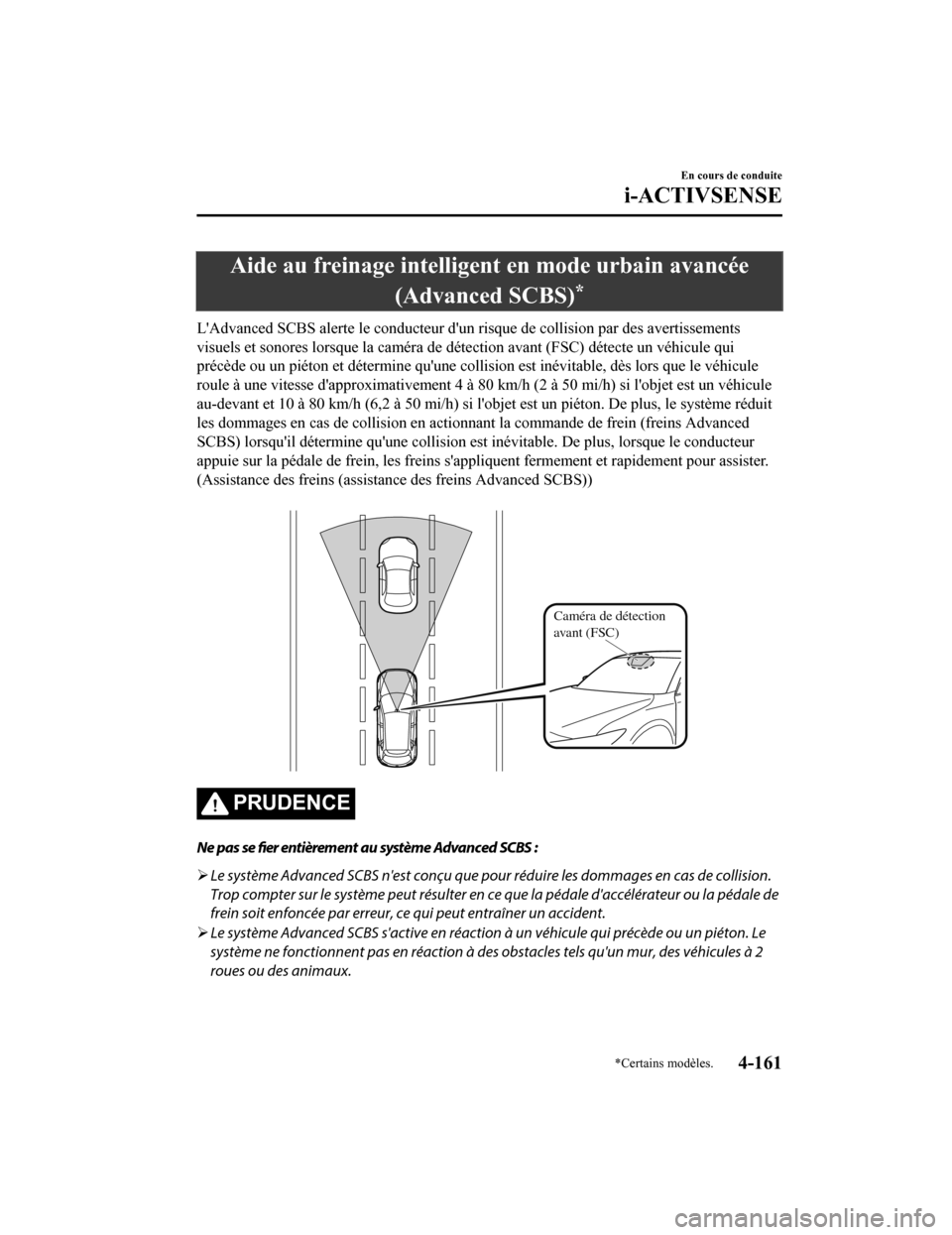 MAZDA MODEL CX-5 2018 Manuel du propriétaire (in French) Aide au freinage intelligent en mode urbain avancée(Advanced SCBS)
*
LAdvanced SCBS alerte le conducteur dun risque de collision p ar des avertissements
visuels et sonores lorsque la caméra de dé MAZDA MODEL CX-5 2018 Manuel du propriétaire (in French) Aide au freinage intelligent en mode urbain avancée(Advanced SCBS)
*
LAdvanced SCBS alerte le conducteur dun risque de collision p ar des avertissements
visuels et sonores lorsque la caméra de dé
