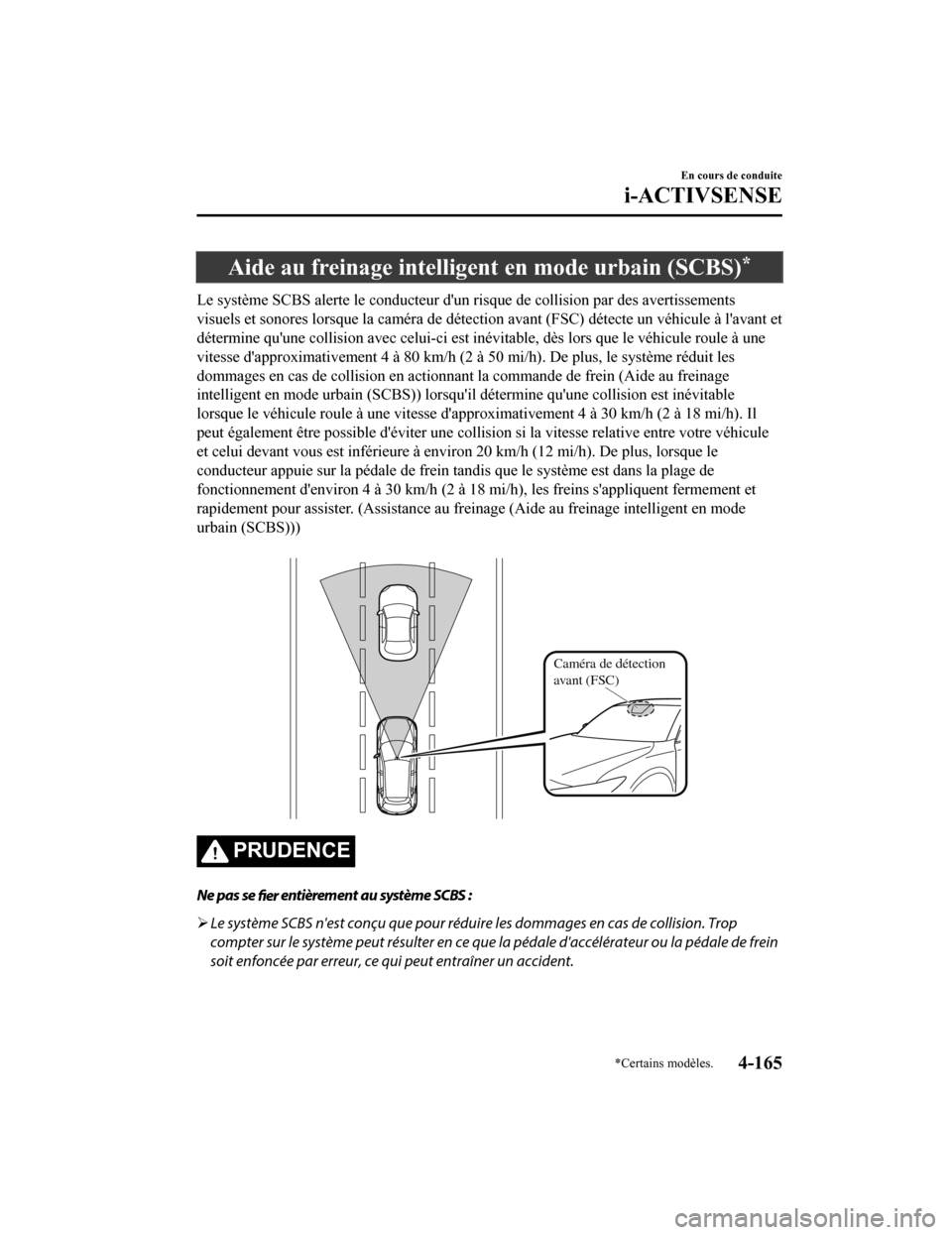 MAZDA MODEL CX-5 2018 Manuel du propriétaire (in French) Aide au freinage intelligent en mode urbain (SCBS)*
Le système SCBS alerte le conducteur dun risque de collision par des avertissements
visuels et sonores lorsque la caméra de détection avant (FSC MAZDA MODEL CX-5 2018 Manuel du propriétaire (in French) Aide au freinage intelligent en mode urbain (SCBS)*
Le système SCBS alerte le conducteur dun risque de collision par des avertissements
visuels et sonores lorsque la caméra de détection avant (FSC