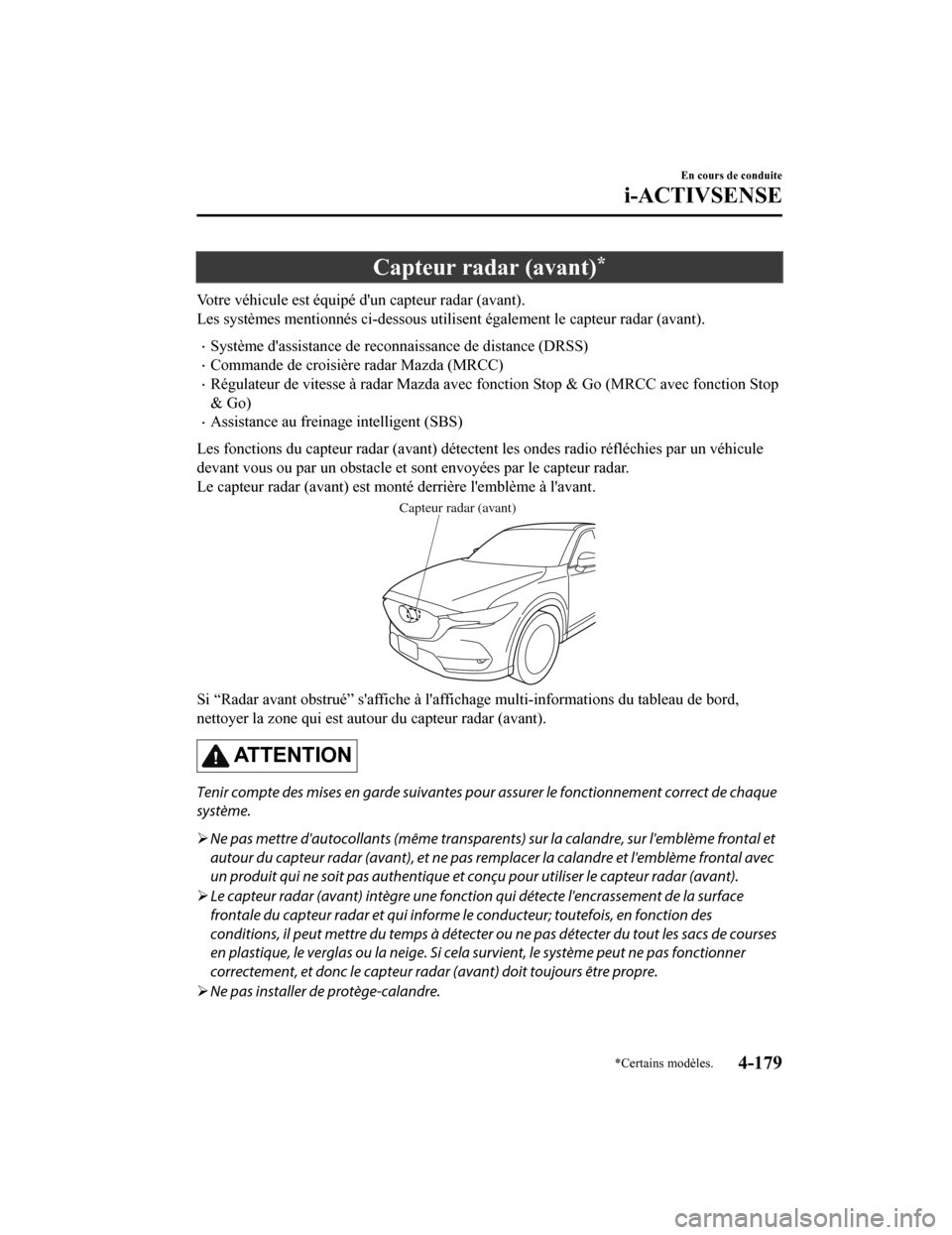 MAZDA MODEL CX-5 2018 Manuel du propriétaire (in French) Capteur radar (avant)*
Votre véhicule est équipé dun capteur radar (avant).
Les systèmes mentionnés ci-dessous utilisent également le capteur radar (avant).
Système dassistance de reconnai MAZDA MODEL CX-5 2018 Manuel du propriétaire (in French) Capteur radar (avant)*
Votre véhicule est équipé dun capteur radar (avant).
Les systèmes mentionnés ci-dessous utilisent également le capteur radar (avant).
Système dassistance de reconnai