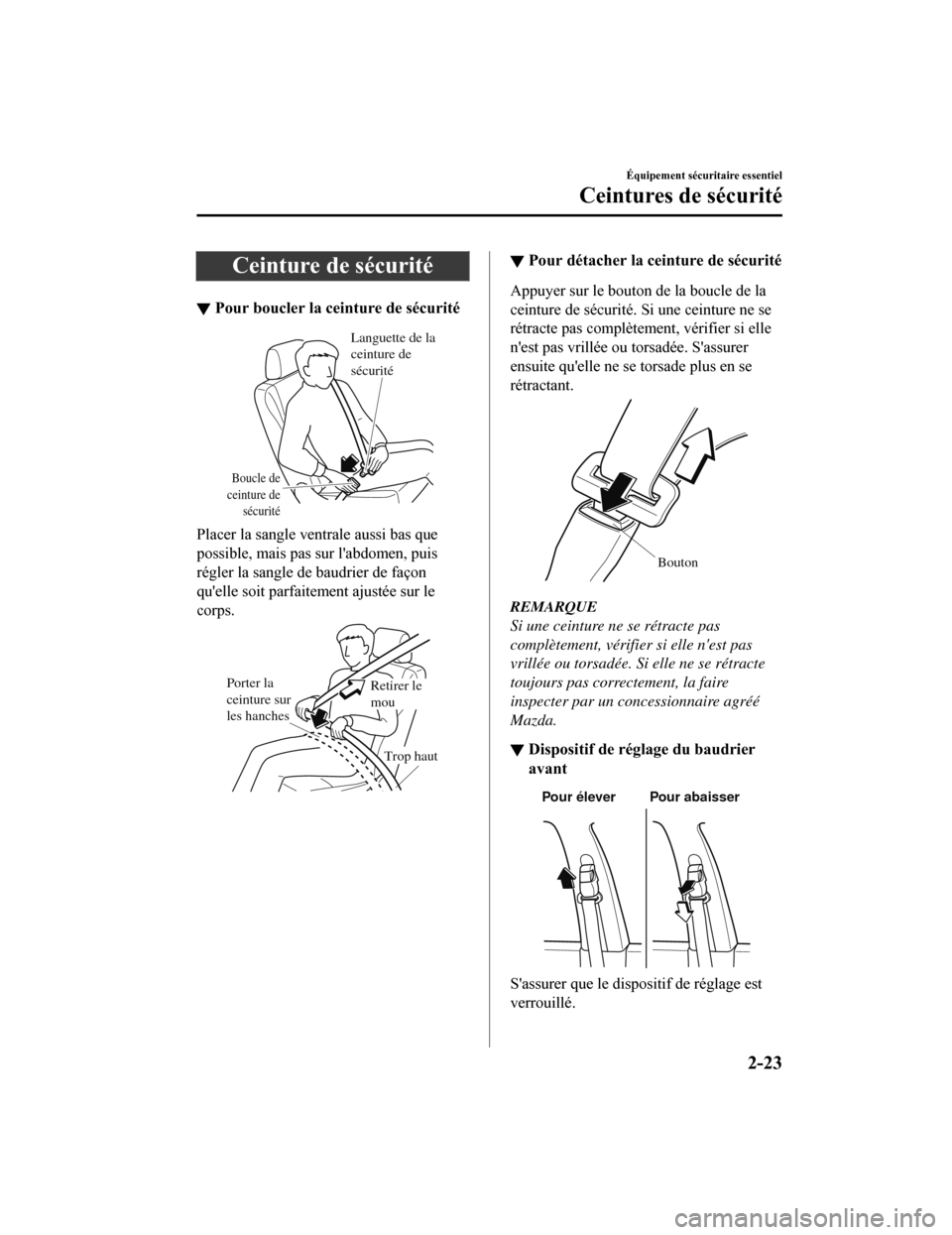 MAZDA MODEL CX-5 2018  Manuel du propriétaire (in French) Ceinture de sécurité
▼Pour boucler la ceinture de sécurité
Boucle de 
ceinture de  sécurité
Languette de la 
ceinture de 
sécurité
Placer la sangle ventrale aussi bas que
possible, mais pas 