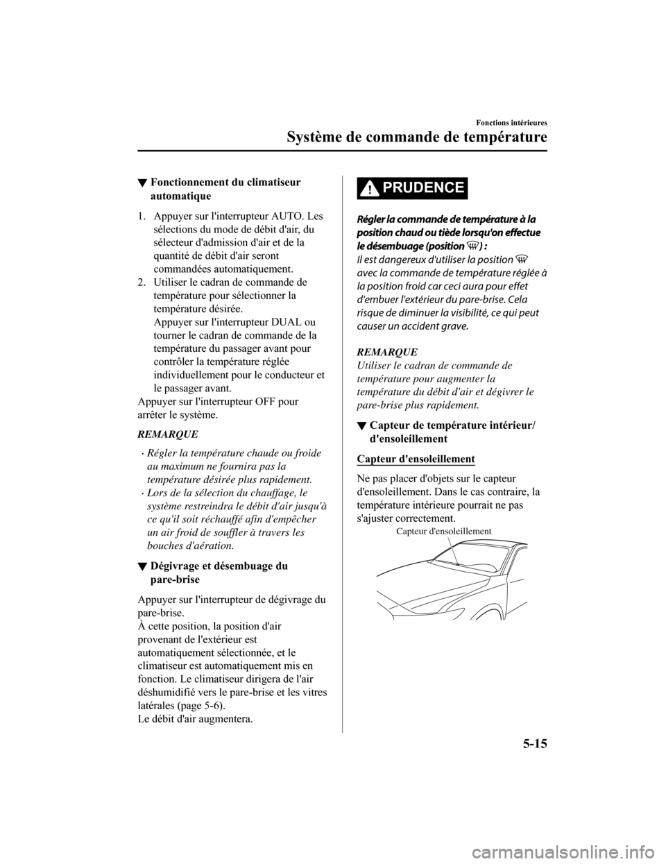 MAZDA MODEL CX-5 2018  Manuel du propriétaire (in French) ▼Fonctionnement du climatiseur
automatique
1. Appuyer sur linterrupteur AUTO. Les
sélections du mode de débit dair, du
sélecteur dadmission dair et de la
quantité de débit dair seront
comm