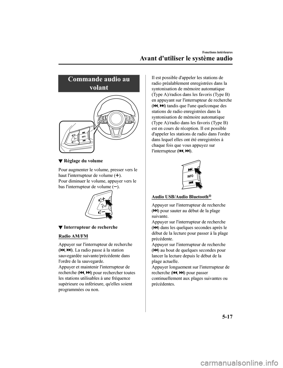 MAZDA MODEL CX-5 2018  Manuel du propriétaire (in French) Commande audio auvolant
▼Réglage du volume
Pour augmenter le volume, presser vers le
haut linterrupteur de volume (
).
Pour diminuer le volume, appuyer vers le
bas linterrupteur de volume (
).
�