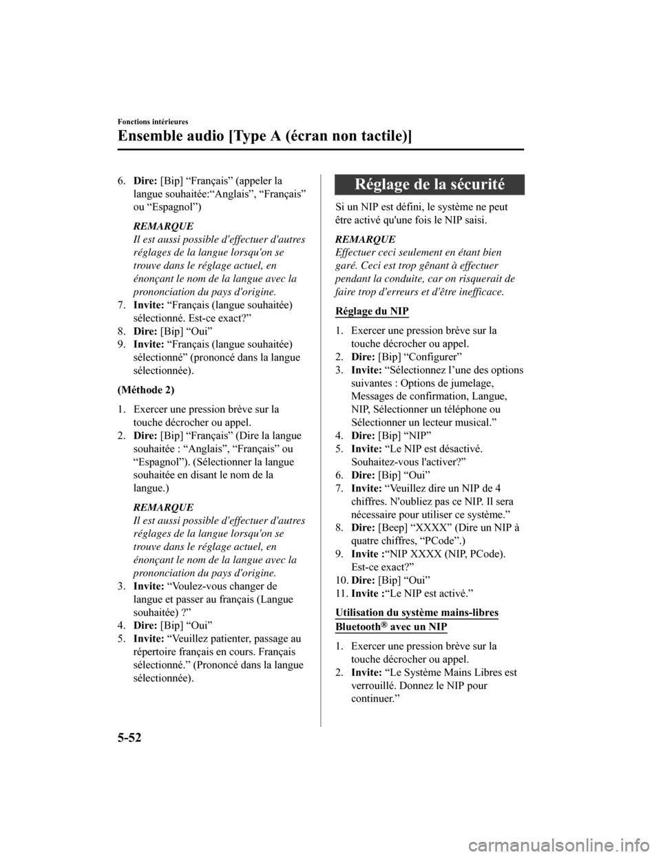 MAZDA MODEL CX-5 2018  Manuel du propriétaire (in French) 6.Dire:  [Bip] “Français” (appeler la
langue souhaitée:“Anglais”, “Français”
ou “Espagnol”)
REMARQUE
Il est aussi possible deffectuer dautres
réglages de la langue lorsquon se
t