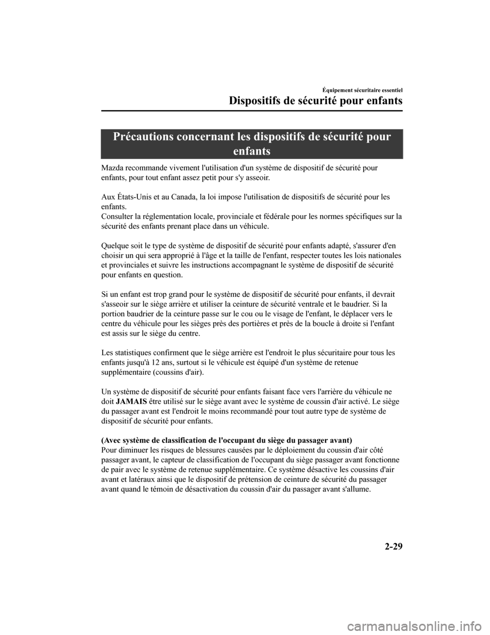 MAZDA MODEL CX-5 2018 Manuel du propriétaire (in French) Précautions concernant les dispositifs de sécurité pour
enfants
Mazda recommande vivement lutilisation dun système de disposi tif de sécurité pour
enfants, pour tout enfant assez petit pour s MAZDA MODEL CX-5 2018 Manuel du propriétaire (in French) Précautions concernant les dispositifs de sécurité pour
enfants
Mazda recommande vivement lutilisation dun système de disposi tif de sécurité pour
enfants, pour tout enfant assez petit pour s
