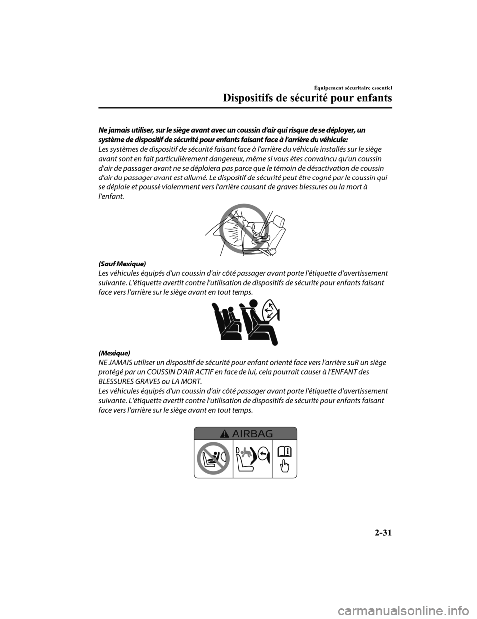 MAZDA MODEL CX-5 2018  Manuel du propriétaire (in French) Ne jamais utiliser, sur le siège avant avec un coussin dair qui risque de se déployer, un
système de dispositif de sécurité pour enfants faisant face à larrière du véhicule:
Les systèmes de