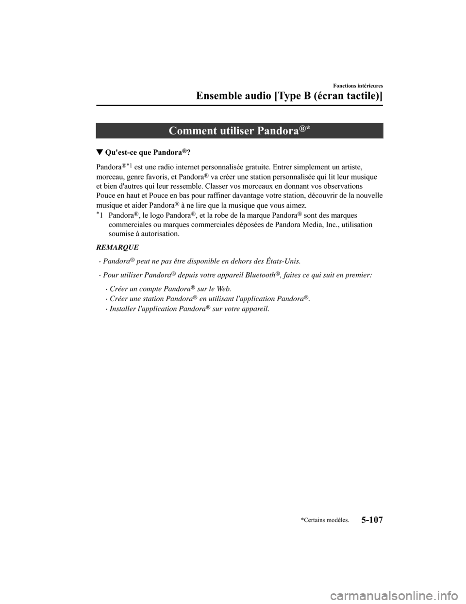 MAZDA MODEL CX-5 2018 Manuel du propriétaire (in French) Comment utiliser Pandora®*
▼Quest-ce que Pandora®?
Pandora®*1 est une radio internet personnalisée gratuite. Entrer simpleme
nt un artiste,
morceau, genre favoris, et Pandora
® va créer une s MAZDA MODEL CX-5 2018 Manuel du propriétaire (in French) Comment utiliser Pandora®*
▼Quest-ce que Pandora®?
Pandora®*1 est une radio internet personnalisée gratuite. Entrer simpleme
nt un artiste,
morceau, genre favoris, et Pandora
® va créer une s