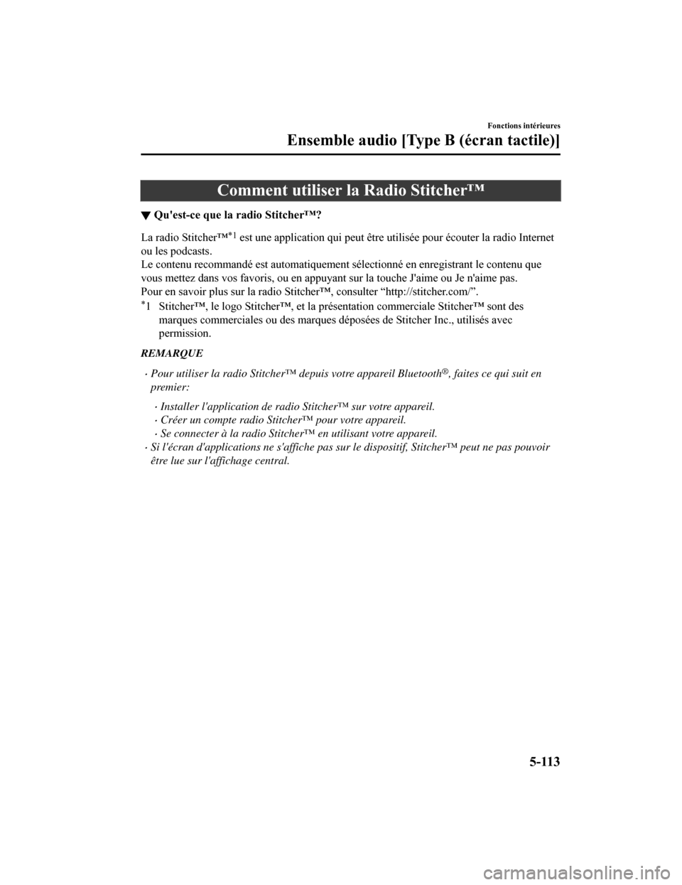 MAZDA MODEL CX-5 2018 Manuel du propriétaire (in French) Comment utiliser la Radio Stitcher™
▼Quest-ce que la radio Stitcher™?
La radio Stitcher™*1 est une application qui peut être utilisée pour écouter la rad
io Internet
ou les podcasts.
Le co MAZDA MODEL CX-5 2018 Manuel du propriétaire (in French) Comment utiliser la Radio Stitcher™
▼Quest-ce que la radio Stitcher™?
La radio Stitcher™*1 est une application qui peut être utilisée pour écouter la rad
io Internet
ou les podcasts.
Le co
