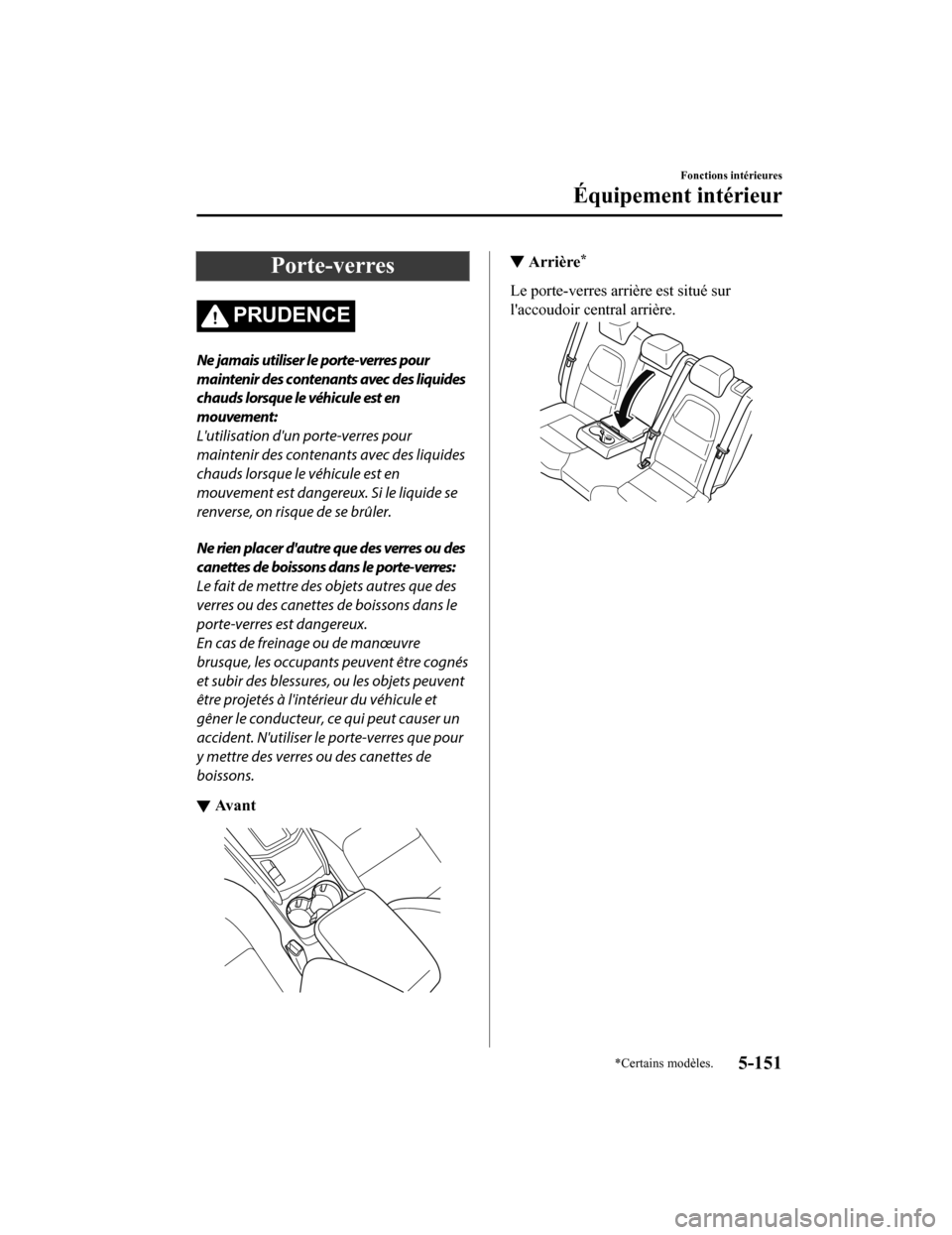 MAZDA MODEL CX-5 2018 Manuel du propriétaire (in French) Porte-verres
PRUDENCE
Ne jamais utiliser le porte-verres pour
maintenir des contenants avec des liquides
chauds lorsque le véhicule est en
mouvement:
Lutilisation dun porte-verres pour
maintenir de MAZDA MODEL CX-5 2018 Manuel du propriétaire (in French) Porte-verres
PRUDENCE
Ne jamais utiliser le porte-verres pour
maintenir des contenants avec des liquides
chauds lorsque le véhicule est en
mouvement:
Lutilisation dun porte-verres pour
maintenir de