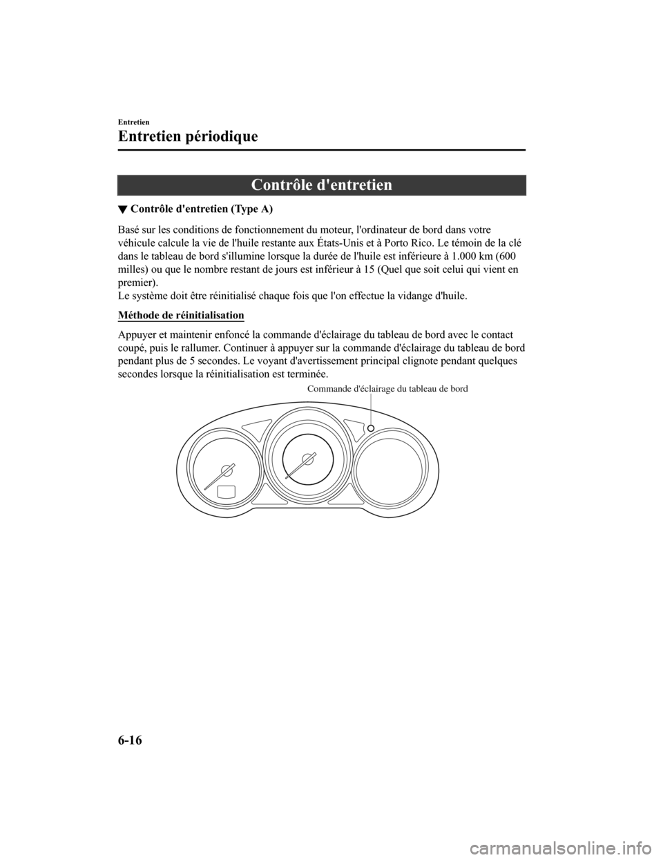 MAZDA MODEL CX-5 2018 Manuel du propriétaire (in French) Contrôle dentretien
▼Contrôle dentretien (Type A)
Basé sur les conditions de fonctionnement du moteur, lordinate
ur de bord dans votre
véhicule calcule la vie de lhuile restante aux États-U MAZDA MODEL CX-5 2018 Manuel du propriétaire (in French) Contrôle dentretien
▼Contrôle dentretien (Type A)
Basé sur les conditions de fonctionnement du moteur, lordinate
ur de bord dans votre
véhicule calcule la vie de lhuile restante aux États-U