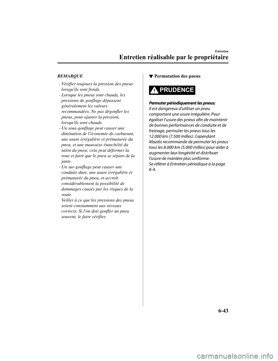 MAZDA MODEL CX-5 2018 Manuel du propriétaire (in French) REMARQUE
Vérifier toujours la pression des pneus
lorsquils sont froids.
Lorsque les pneus sont chauds, les
pressions de gonflage dépassent
généralement les valeurs
recommandées. Ne pas dé MAZDA MODEL CX-5 2018 Manuel du propriétaire (in French) REMARQUE
Vérifier toujours la pression des pneus
lorsquils sont froids.
Lorsque les pneus sont chauds, les
pressions de gonflage dépassent
généralement les valeurs
recommandées. Ne pas dé
