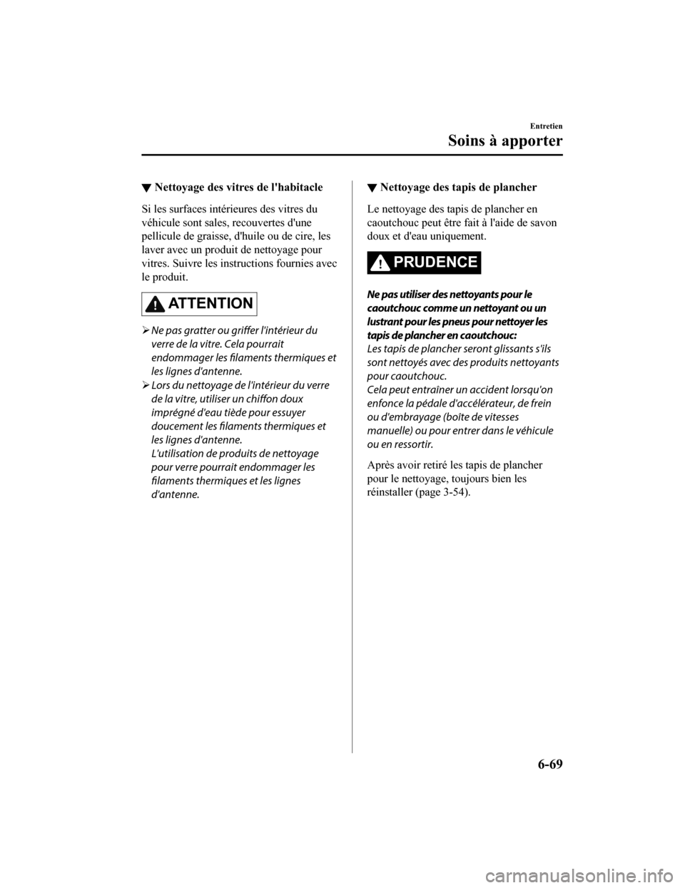 MAZDA MODEL CX-5 2018 Manuel du propriétaire (in French) ▼Nettoyage des vitres de lhabitacle
Si les surfaces intérieures des vitres du
véhicule sont sales, recouvertes dune
pellicule de graisse, dhuile ou de cire, les
laver avec un produit de nettoya MAZDA MODEL CX-5 2018 Manuel du propriétaire (in French) ▼Nettoyage des vitres de lhabitacle
Si les surfaces intérieures des vitres du
véhicule sont sales, recouvertes dune
pellicule de graisse, dhuile ou de cire, les
laver avec un produit de nettoya