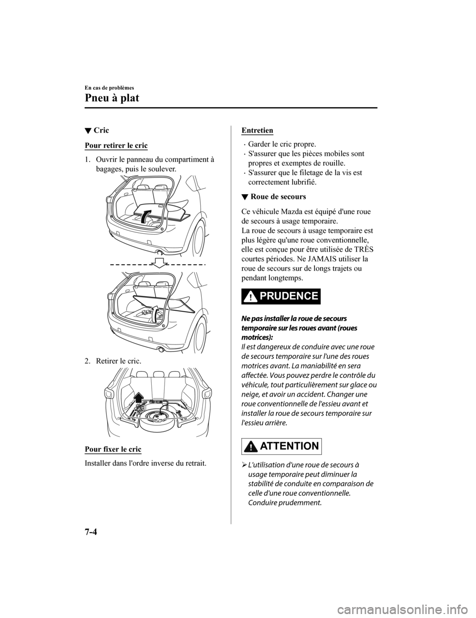 MAZDA MODEL CX-5 2018 Manuel du propriétaire (in French) ▼Cric
Pour retirer le cric
1. Ouvrir le panneau du compartiment à
bagages, puis le soulever.
2. Retirer le cric.
Pour fixer le cric
Installer dans lordre inverse du retrait.
Entretien
Garder le MAZDA MODEL CX-5 2018 Manuel du propriétaire (in French) ▼Cric
Pour retirer le cric
1. Ouvrir le panneau du compartiment à
bagages, puis le soulever.
2. Retirer le cric.
Pour fixer le cric
Installer dans lordre inverse du retrait.
Entretien
Garder le