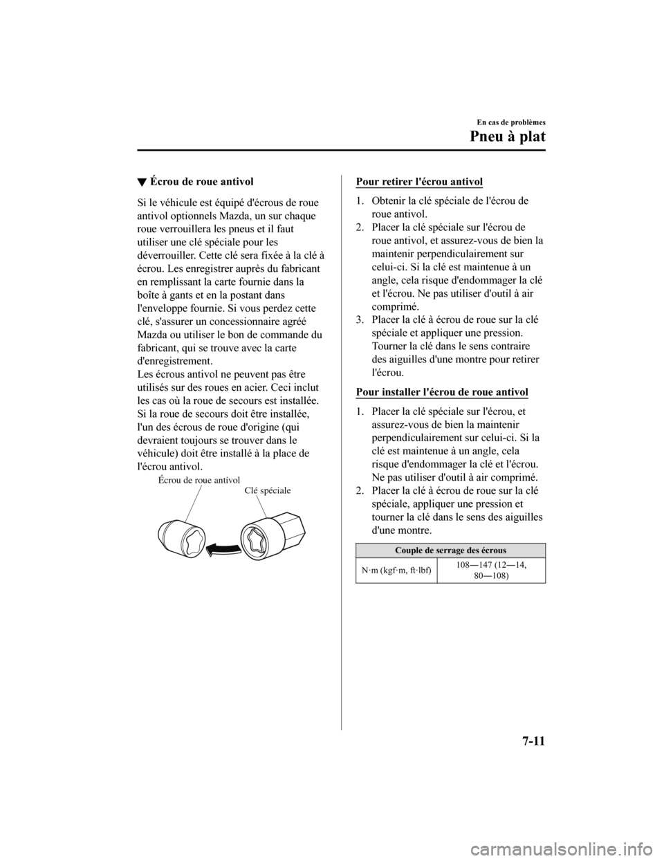 MAZDA MODEL CX-5 2018 Manuel du propriétaire (in French) ▼Écrou de roue antivol
Si le véhicule est équipé décrous de roue
antivol optionnels Mazda, un sur chaque
roue verrouillera les pneus et il faut
utiliser une clé spéciale pour les
déverrouil MAZDA MODEL CX-5 2018 Manuel du propriétaire (in French) ▼Écrou de roue antivol
Si le véhicule est équipé décrous de roue
antivol optionnels Mazda, un sur chaque
roue verrouillera les pneus et il faut
utiliser une clé spéciale pour les
déverrouil