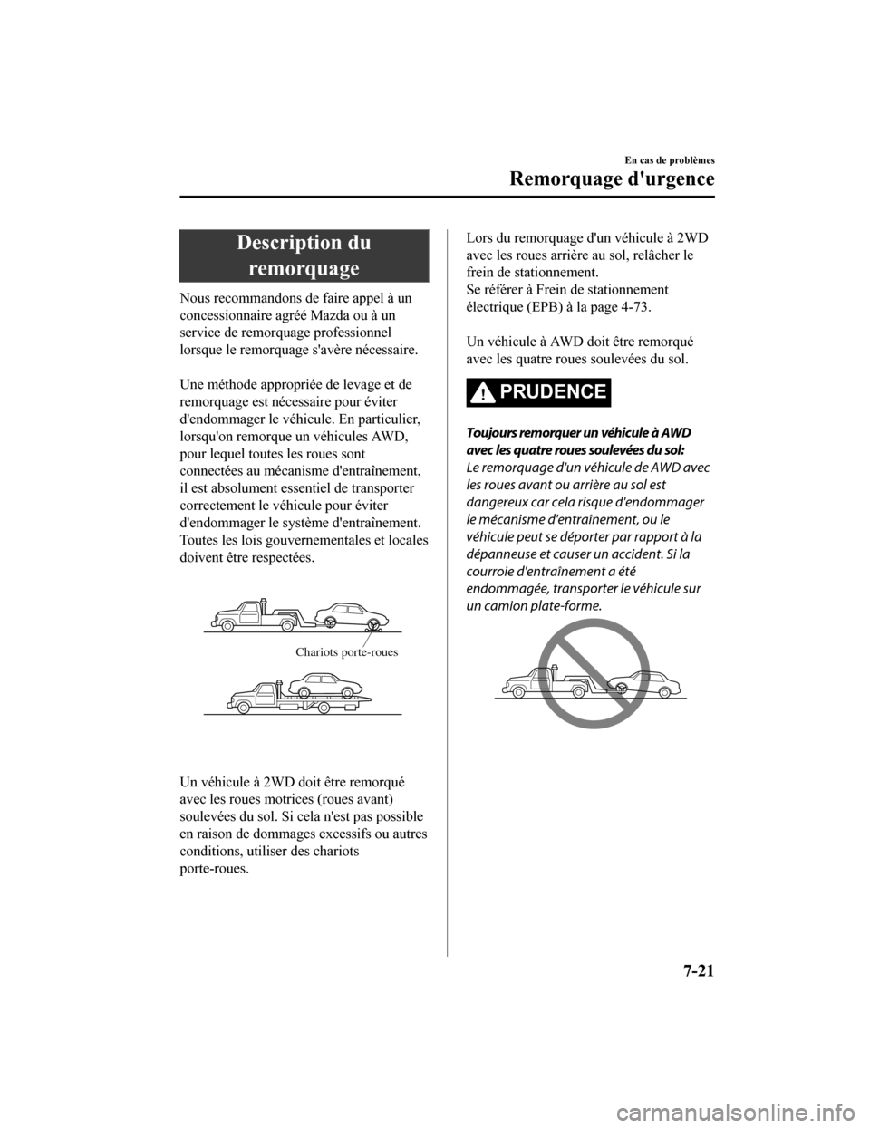 MAZDA MODEL CX-5 2018 Manuel du propriétaire (in French) Description duremorquage
Nous recommandons de faire appel à un
concessionnaire agréé Mazda ou à un
service de remorquage professionnel
lorsque le remorquage savère nécessaire.
Une méthode ap MAZDA MODEL CX-5 2018 Manuel du propriétaire (in French) Description duremorquage
Nous recommandons de faire appel à un
concessionnaire agréé Mazda ou à un
service de remorquage professionnel
lorsque le remorquage savère nécessaire.
Une méthode ap