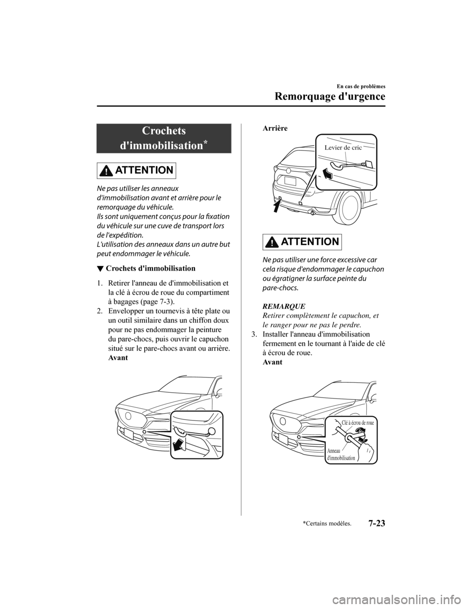 MAZDA MODEL CX-5 2018 Manuel du propriétaire (in French) Crochets
dimmobilisation
*
ATTENTION
Ne pas utiliser les anneaux
dimmobilisation avant et arrière pour le
remorquage du véhicule.
Ils sont uniquement conçus pour la fixation
du véhicule sur une MAZDA MODEL CX-5 2018 Manuel du propriétaire (in French) Crochets
dimmobilisation
*
ATTENTION
Ne pas utiliser les anneaux
dimmobilisation avant et arrière pour le
remorquage du véhicule.
Ils sont uniquement conçus pour la fixation
du véhicule sur une