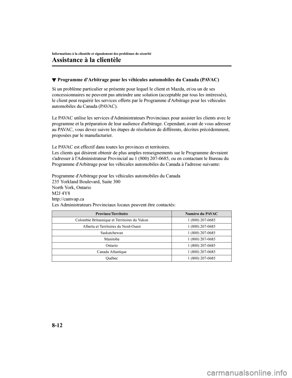 MAZDA MODEL CX-5 2018  Manuel du propriétaire (in French) ▼Programme dArbitrage pour les véhicules automobiles du Canada 
( P AVA C )
Si un problème particulier se présente pour lequel le client et Mazda, et/ou un de ses
concessionnaires ne peuvent pas