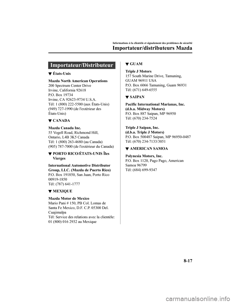 MAZDA MODEL CX-5 2018 Manuel du propriétaire (in French) Importateur/Distributeur
▼États-Unis
Mazda North American Operations
200 Spectrum Center Drive
Irvine, California 92618
P.O. Box 19734
Irvine, CA 92623-9734 U.S.A.
Tél: 1 (800) 222-5500 (aux État MAZDA MODEL CX-5 2018 Manuel du propriétaire (in French) Importateur/Distributeur
▼États-Unis
Mazda North American Operations
200 Spectrum Center Drive
Irvine, California 92618
P.O. Box 19734
Irvine, CA 92623-9734 U.S.A.
Tél: 1 (800) 222-5500 (aux État